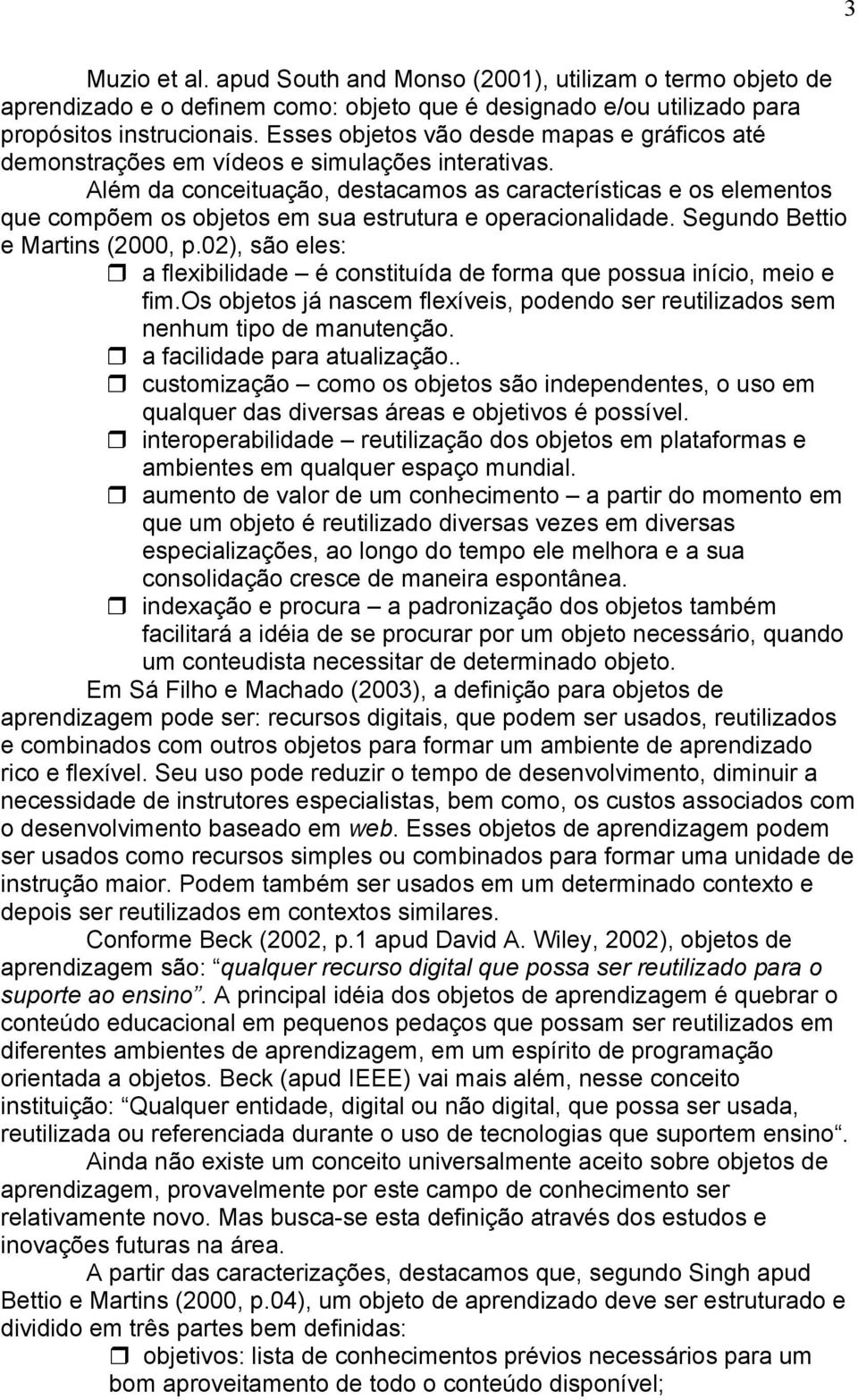 Além da conceituação, destacamos as características e os elementos que compõem os objetos em sua estrutura e operacionalidade. Segundo Bettio e Martins (2000, p.