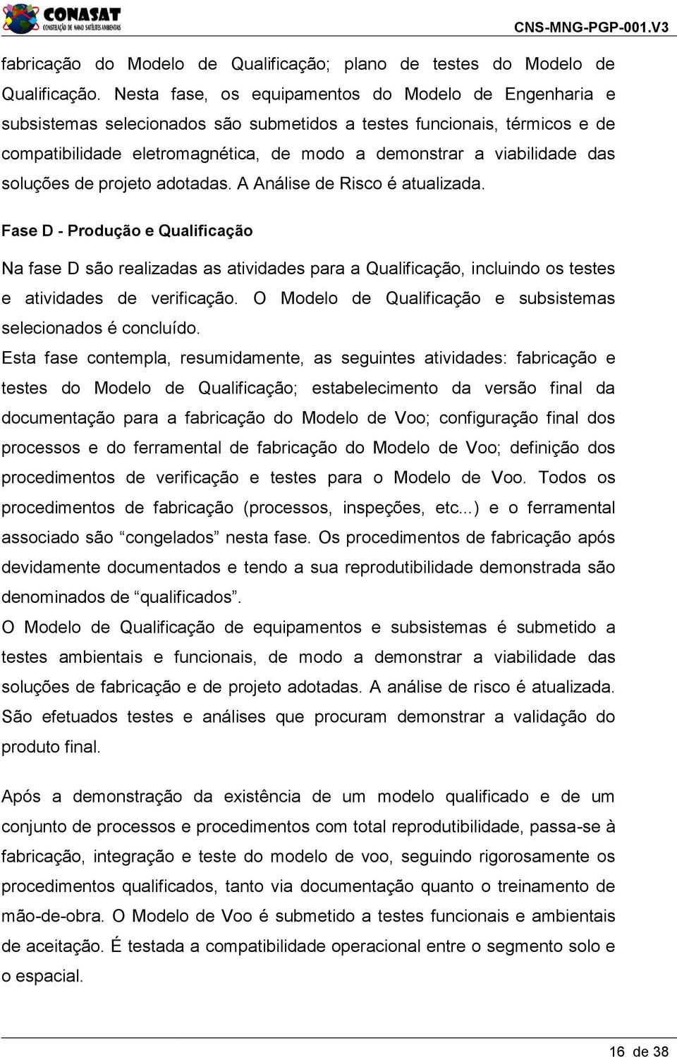 das soluções de projeto adotadas. A Análise de Risco é atualizada.