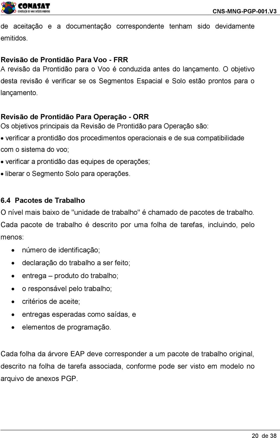 Revisão de Prontidão Para Operação - ORR Os objetivos principais da Revisão de Prontidão para Operação são: verificar a prontidão dos procedimentos operacionais e de sua compatibilidade com o sistema