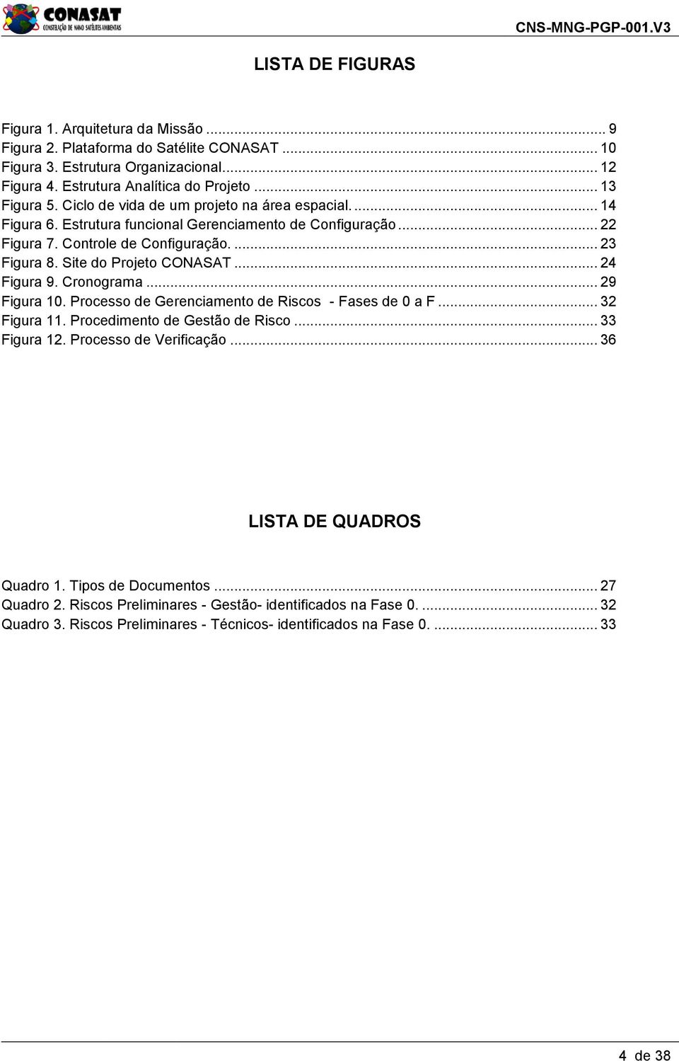 .. 24 Figura 9. Cronograma... 29 Figura 10. Processo de Gerenciamento de Riscos - Fases de 0 a F... 32 Figura 11. Procedimento de Gestão de Risco... 33 Figura 12. Processo de Verificação.