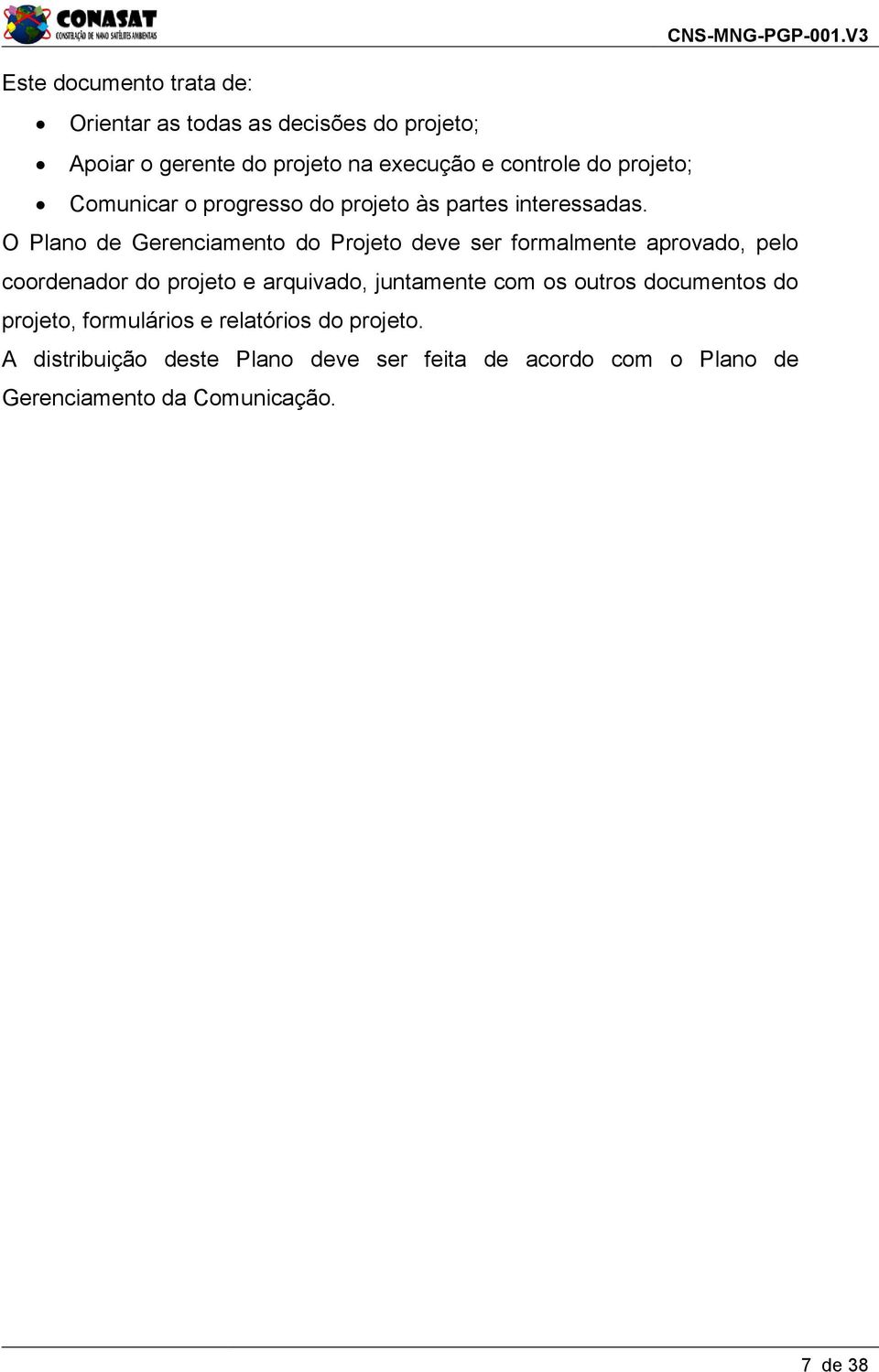 O Plano de Gerenciamento do Projeto deve ser formalmente aprovado, pelo coordenador do projeto e arquivado, juntamente