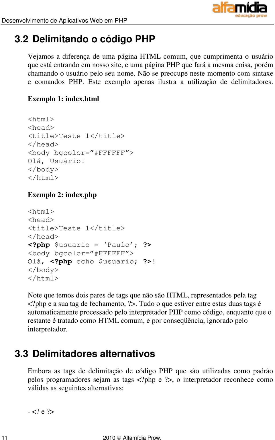 html <html> <head> <title>teste 1</title> </head> <body bgcolor= #FFFFFF > Olá, Usuário! </body> </html> Exemplo 2: index.php <html> <head> <title>teste 1</title> </head> <?php $usuario = Paulo ;?