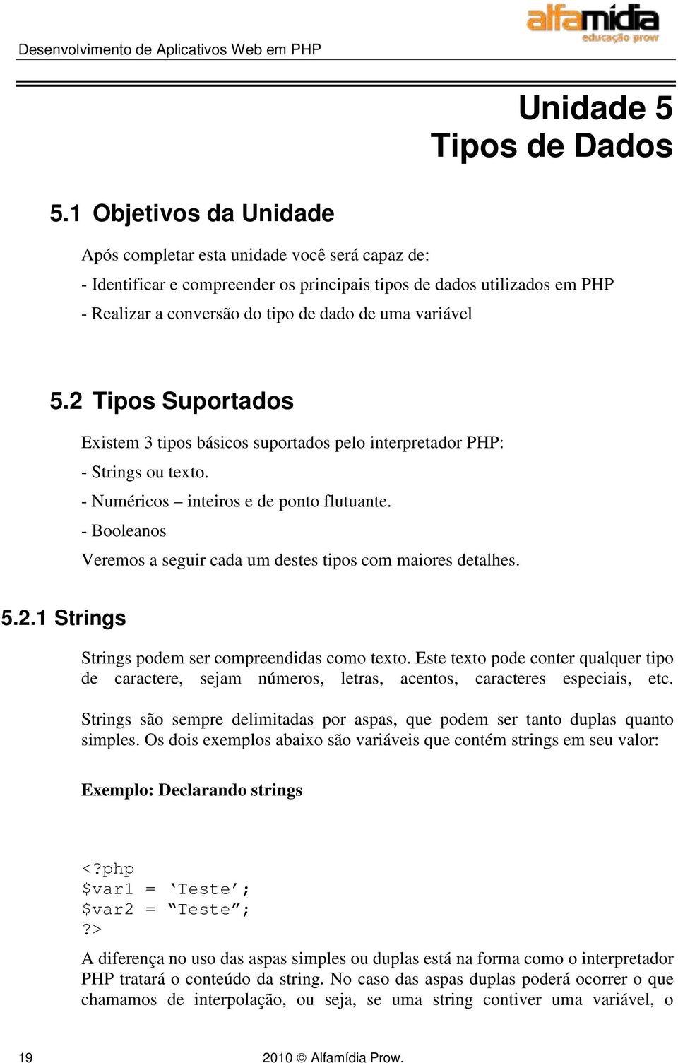 variável 5.2 Tipos Suportados Existem 3 tipos básicos suportados pelo interpretador PHP: - Strings ou texto. - Numéricos inteiros e de ponto flutuante.