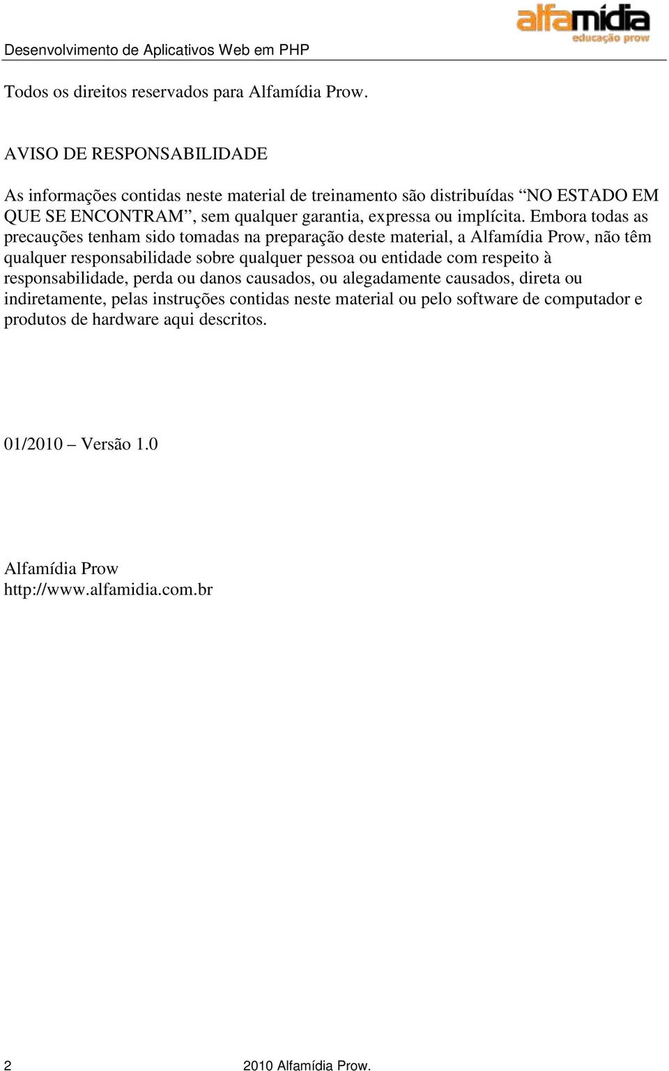 Embora todas as precauções tenham sido tomadas na preparação deste material, a Alfamídia Prow, não têm qualquer responsabilidade sobre qualquer pessoa ou entidade com