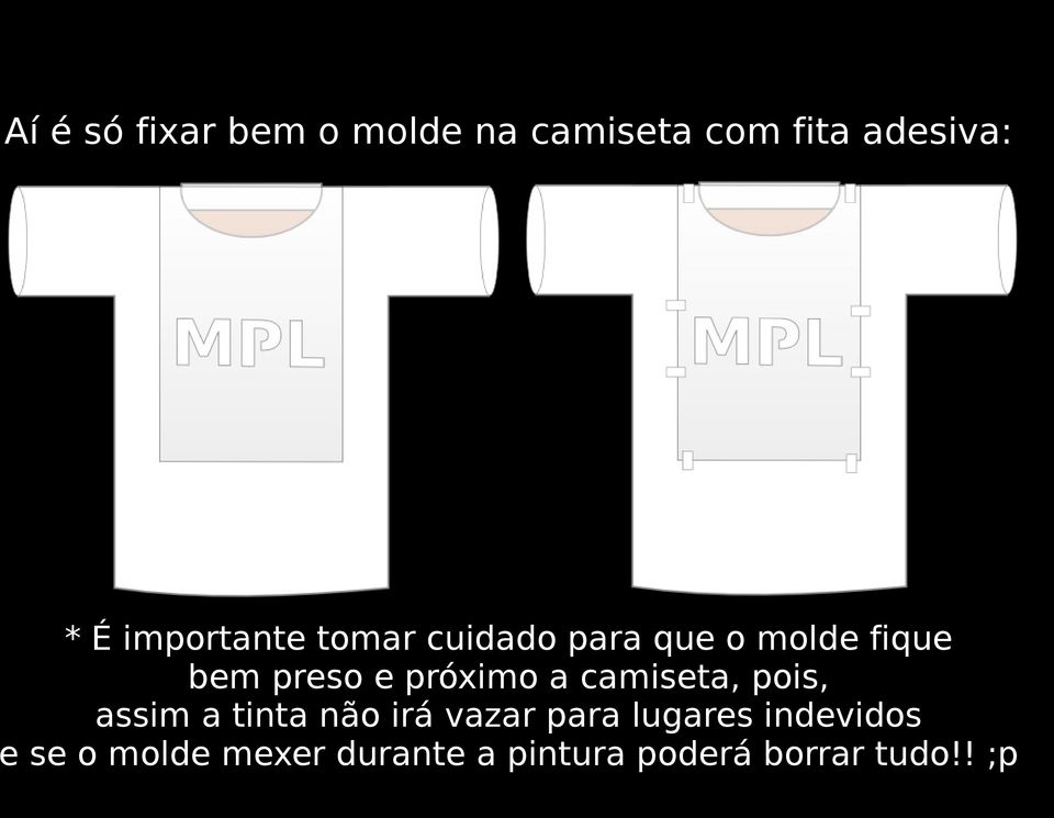 próximo a camiseta, pois, assim a tinta não irá vazar para