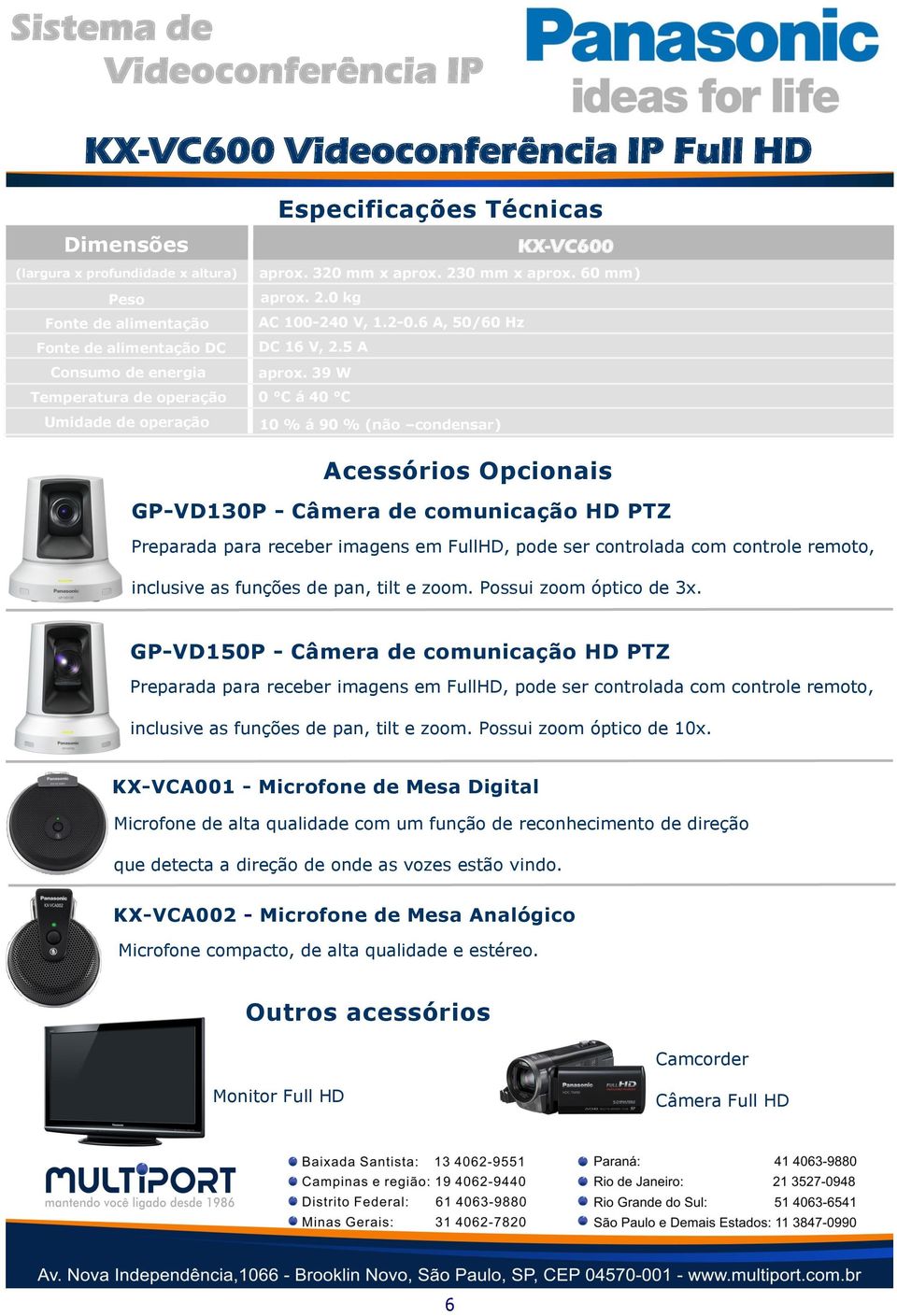 39 W Temperatura de operação 0 C á 40 C Umidade de operação 10 % á 90 % (não condensar) Acessórios Opcionais GP-VD130P - Câmera de comunicação HD PTZ Preparada para receber imagens em FullHD, pode