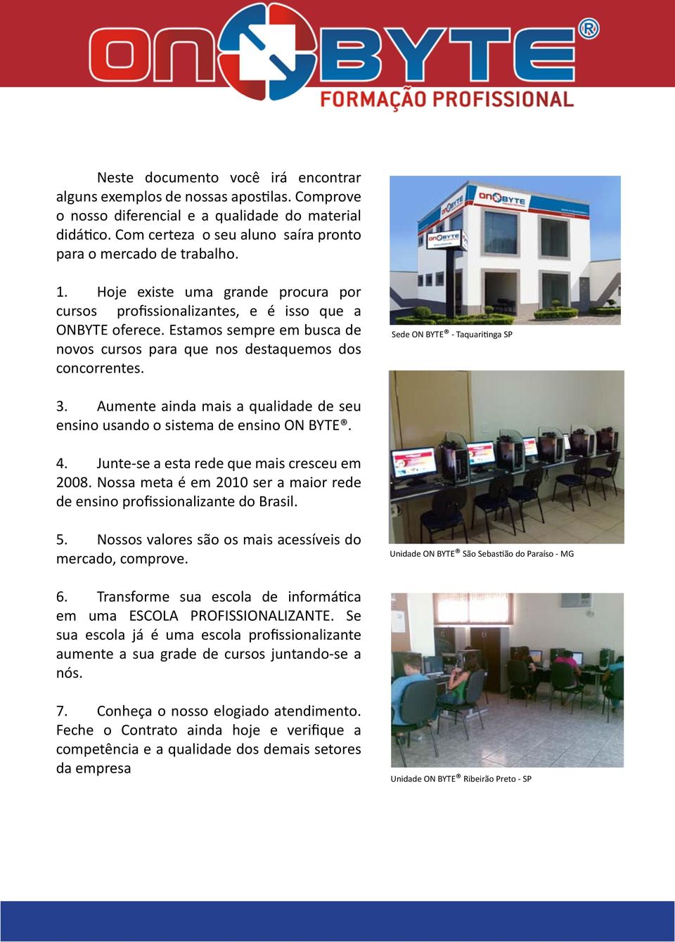 Estamos sempre em busca de novos cursos para que nos destaquemos dos concorrentes. Sede ON BYTE - Taquaritinga SP 3. Aumente ainda mais a qualidade de seu ensino usando o sistema de ensino ON BYTE. 4.