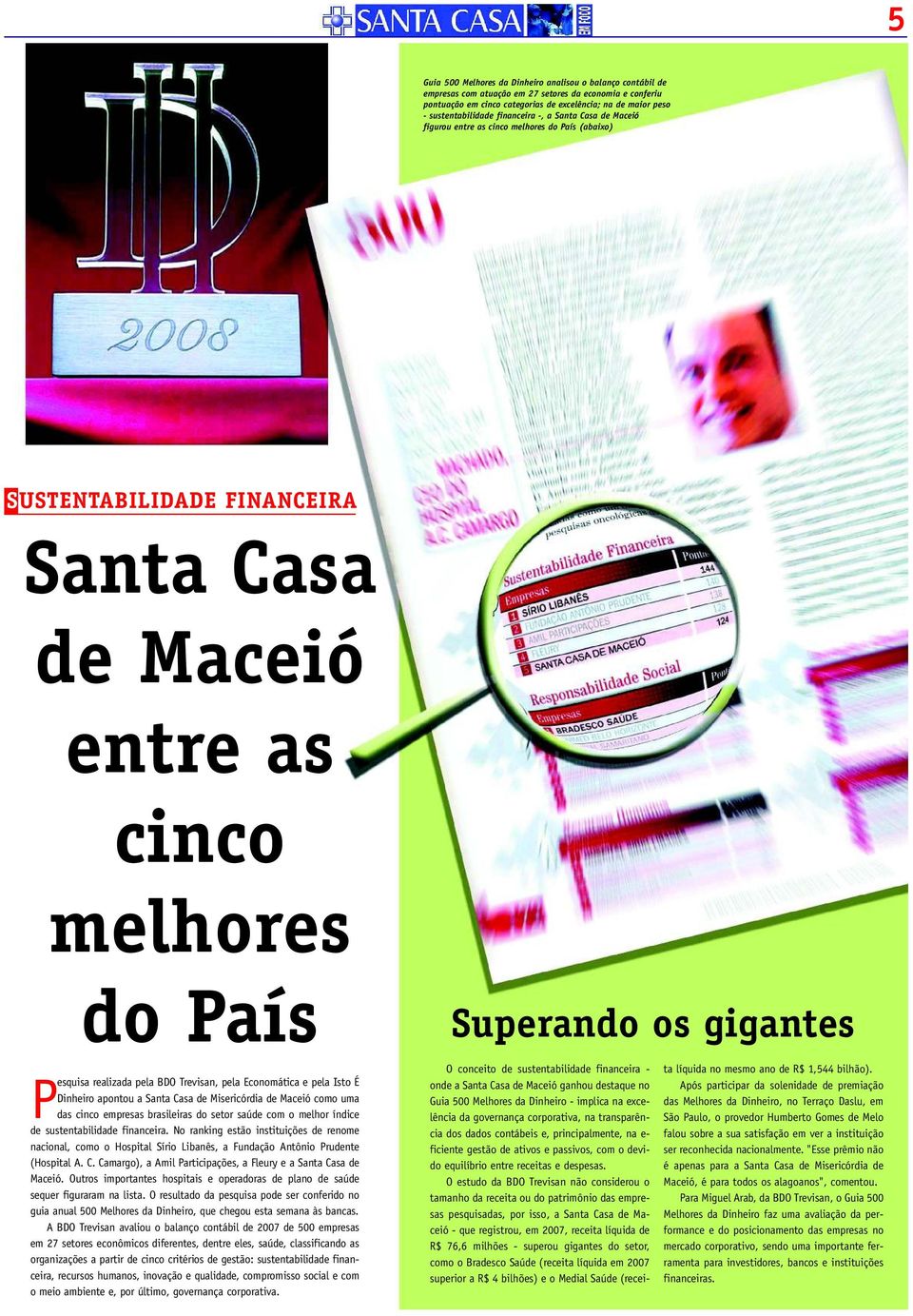 realizada pela BDO Trevisan, pela Economática e pela Isto É Dinheiro apontou a Santa Casa de Misericórdia de Maceió como uma das cinco empresas brasileiras do setor saúde com o melhor índice de