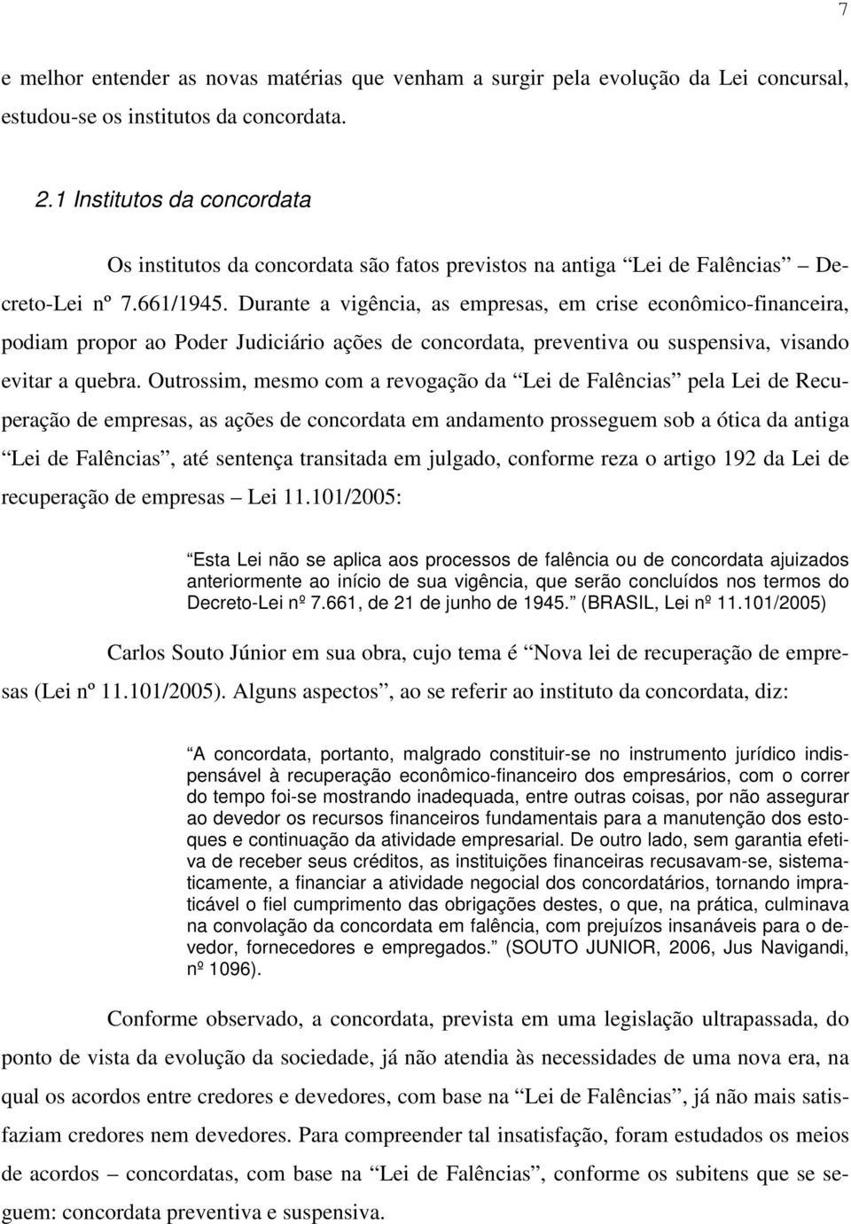 Durante a vigência, as empresas, em crise econômico-financeira, podiam propor ao Poder Judiciário ações de concordata, preventiva ou suspensiva, visando evitar a quebra.