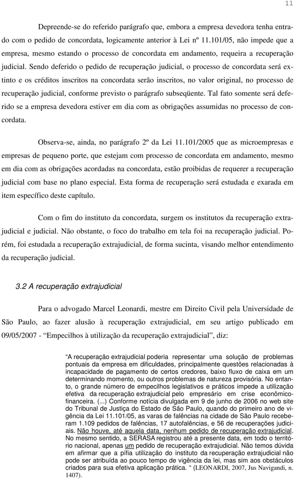 Sendo deferido o pedido de recuperação judicial, o processo de concordata será extinto e os créditos inscritos na concordata serão inscritos, no valor original, no processo de recuperação judicial,