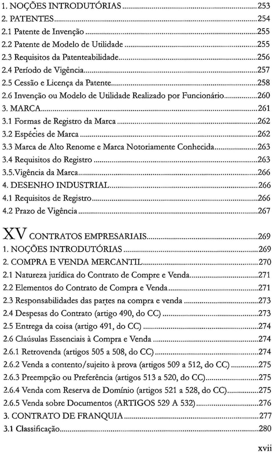 ..... 262 3.3 Marca de Alto Renome e Marca Notoriamente Conhecida... 263 3.4 Requisitos do Registro... 263 3.5.Vigência da Marca... 266 4. DESENHO INDUSTRIAL... 266 4.1 Requisitos de Registro... 266 4.2 Prazo de Vigência.