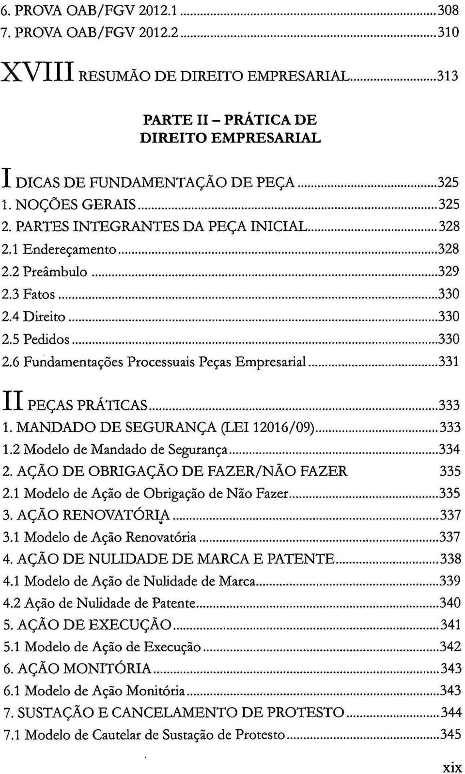 .. 331 11 PEÇAS PRÁTICAS... 333 1. MANDADO DE SEGURANÇA (LEI 12016/09)... 333 1.2 Modelo de Mandado de Segurança... 334 2. AÇÃO DE OBRIGAÇÃO DE FAZER/NÃO FAZER 335 2.