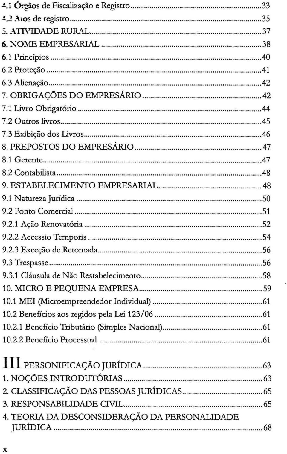 ESTABELECIMENTO EMPRESARIAL... 48 9.1 Natureza Jurídica... 50 9.2 Ponto Comercial... 51 9.2.1 Ação Renovatória... 52 9.2.2 Accessio Temporis... 54 9.2.3 Exceção de Retomada... 56 9.3 Trespasse...... 56 9.3.1 Cláusula de Não Restabelecimento.