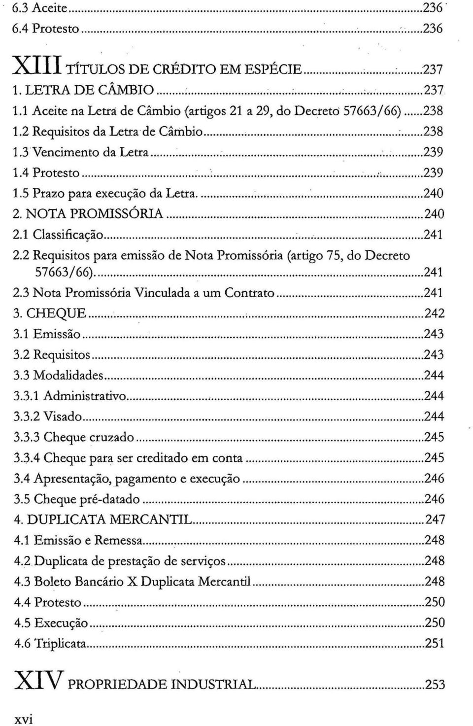 NOTA PROMISSÓRIA................... 240 2.1 Classificação......... 241 2.2 Requisitos para emissão de Nota Promissória (artigo 75, do Decreto 57663/66)............ 241 2.3 Nota Promissória Vinculada a um Contrato.