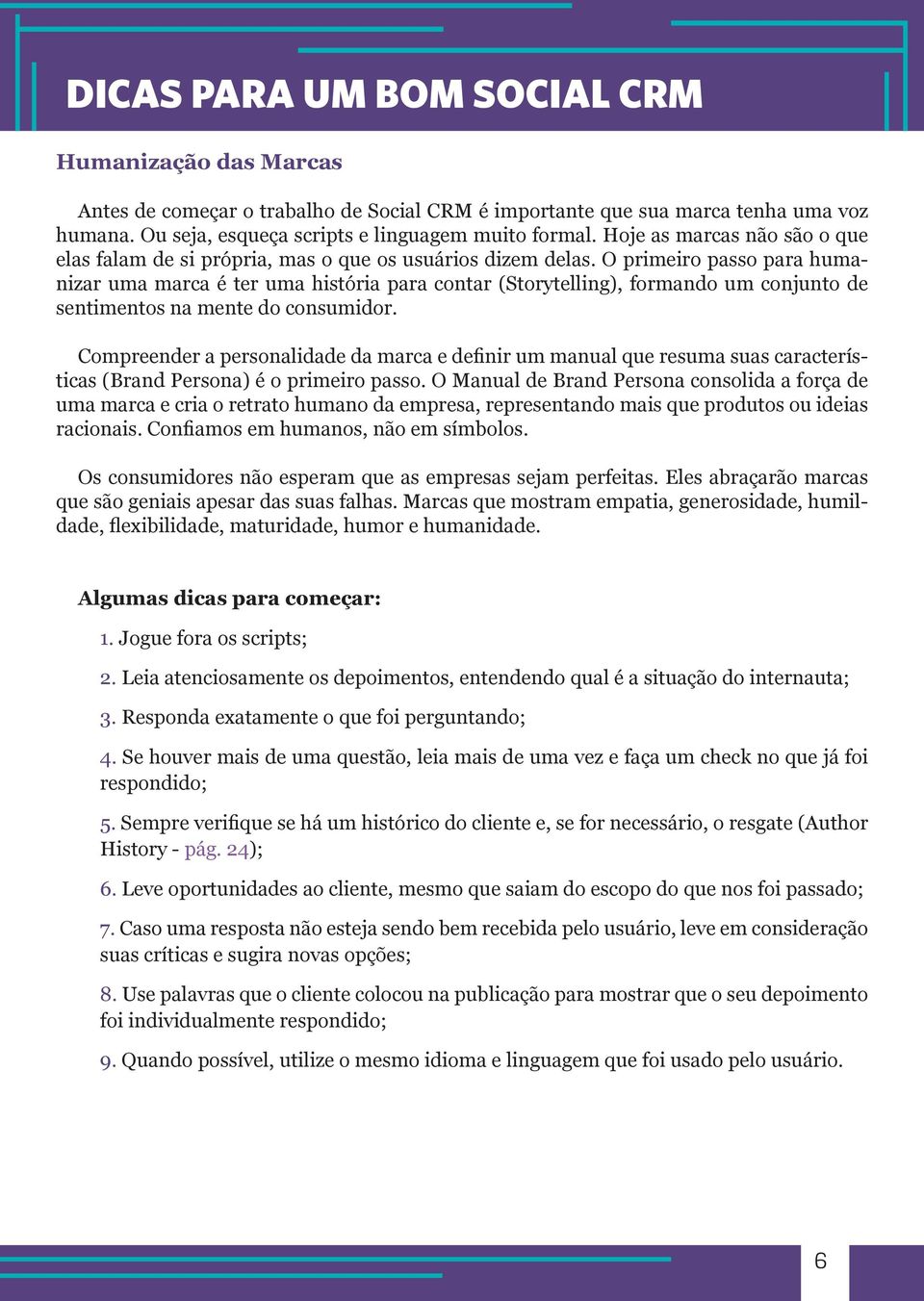 O primeiro passo para humanizar uma marca é ter uma história para contar (Storytelling), formando um conjunto de sentimentos na mente do consumidor.