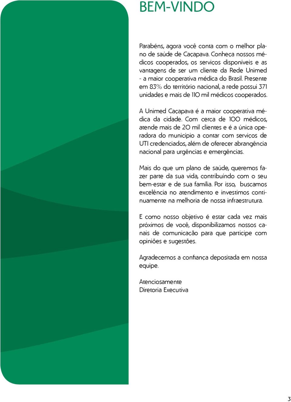 Presente em 83% do território nacional, a rede possui 371 unidades e mais de 110 mil médicos cooperados. A Unimed Caçapava é a maior cooperativa médica da cidade.