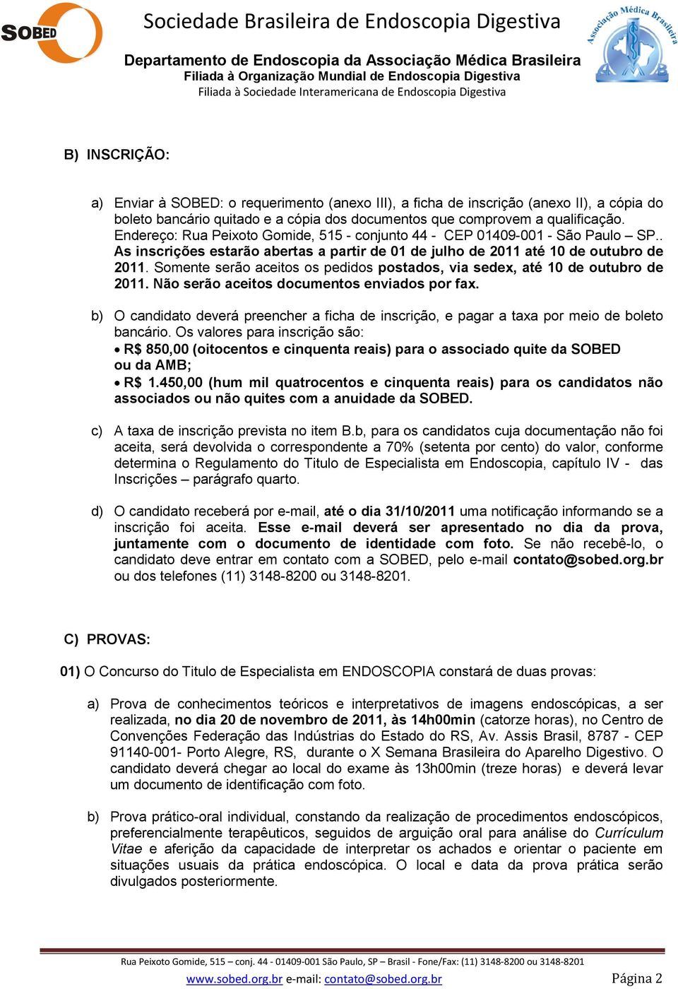 Somente serão aceitos os pedidos postados, via sedex, até 10 de outubro de 2011. Não serão aceitos documentos enviados por fax.