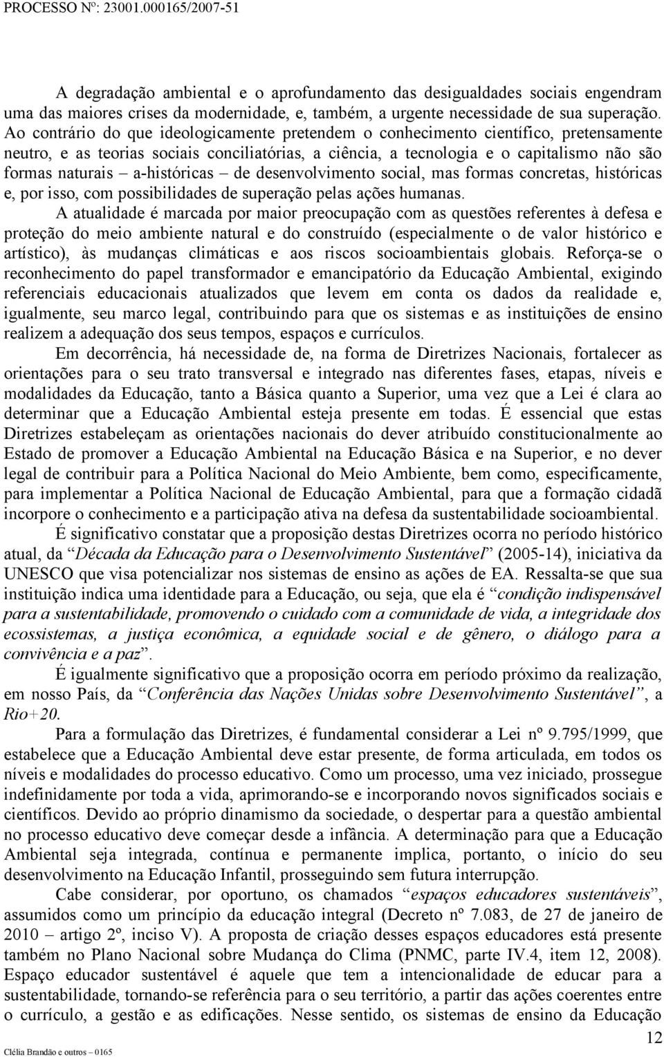 a-históricas de desenvolvimento social, mas formas concretas, históricas e, por isso, com possibilidades de superação pelas ações humanas.