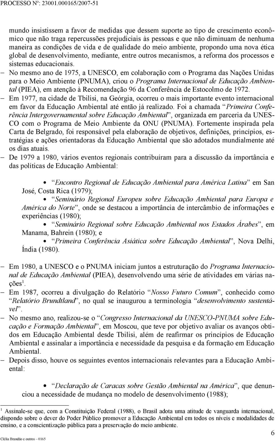 No mesmo ano de 1975, a UNESCO, em colaboração com o Programa das Nações Unidas para o Meio Ambiente (PNUMA), criou o Programa Internacional de Educação Ambiental (PIEA), em atenção à Recomendação 96