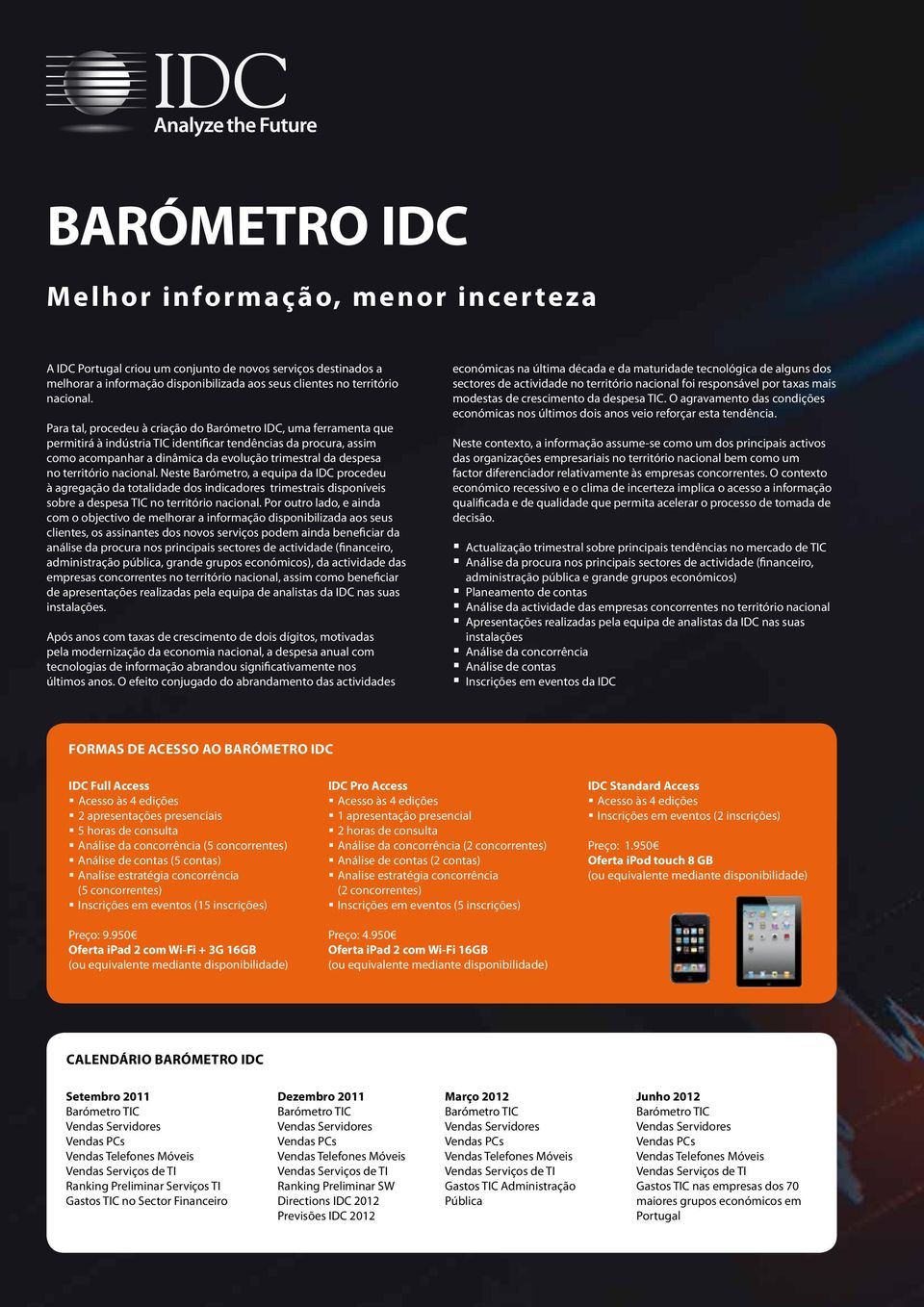 território nacional. Neste Barómetro, a equipa da IDC procedeu à agregação da totalidade dos indicadores trimestrais disponíveis sobre a despesa TIC no território nacional.