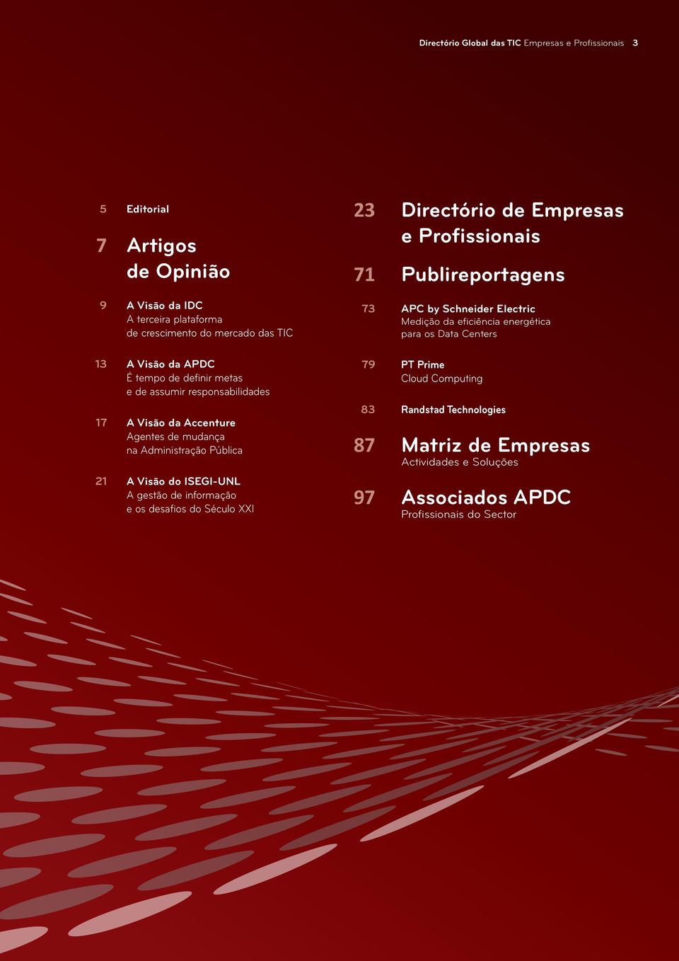 gestão de informação e os desafios do Século XXI 23 Directório de Empresas e Profissionais 71 Publireportagens 73 APC by Schneider Electric Medição da eficiência