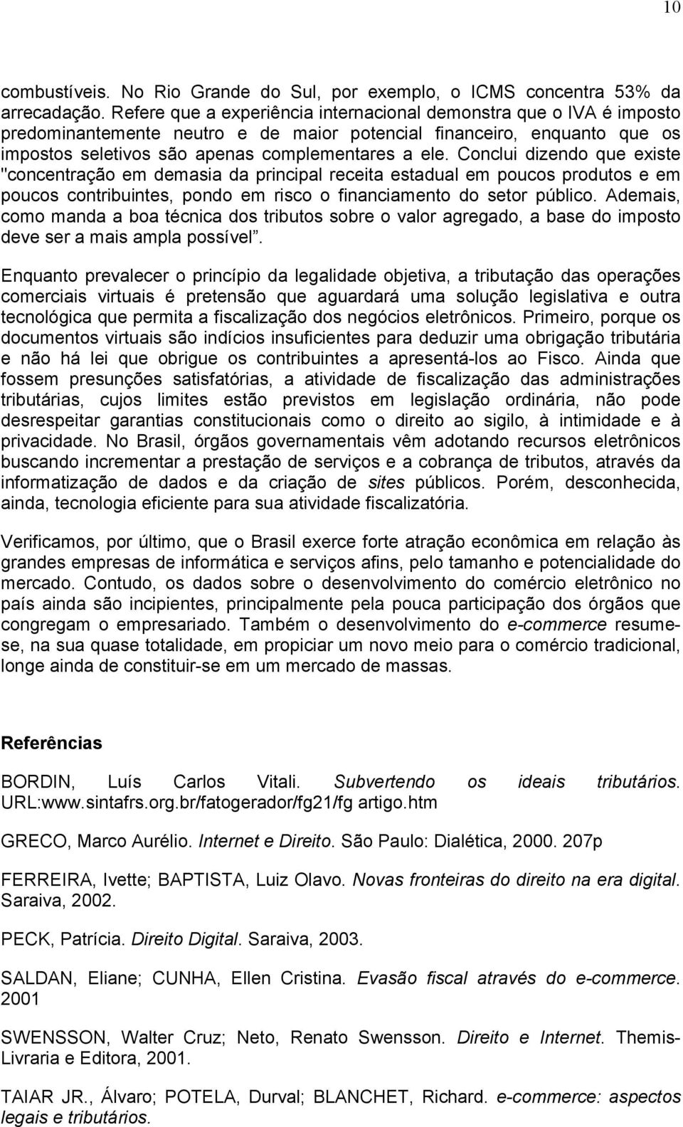 Conclui dizendo que existe "concentração em demasia da principal receita estadual em poucos produtos e em poucos contribuintes, pondo em risco o financiamento do setor público.