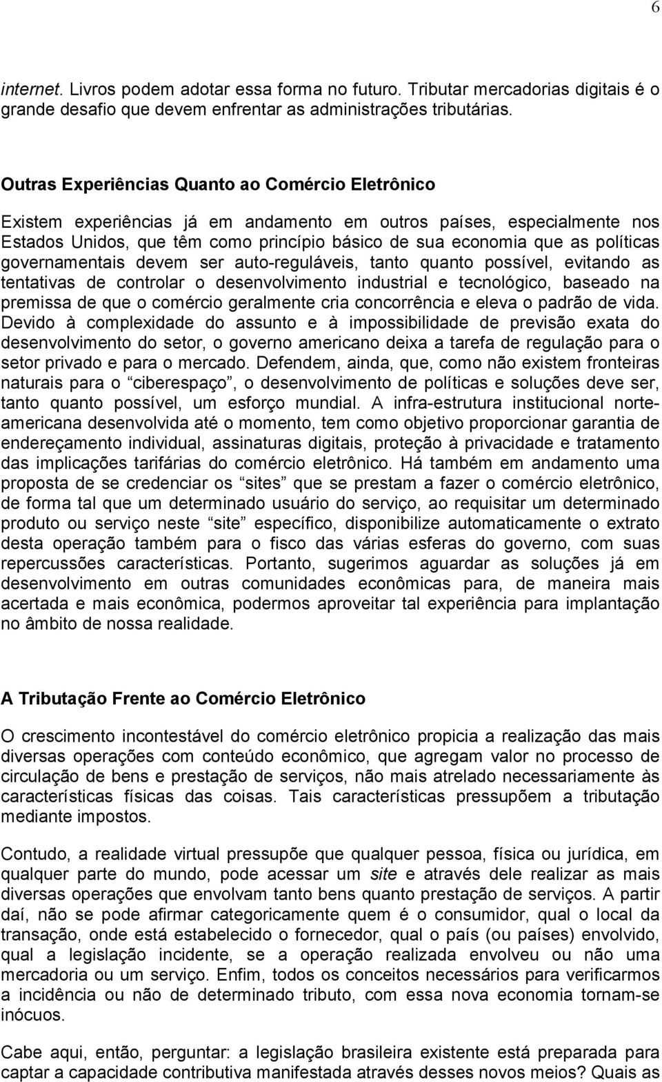 políticas governamentais devem ser auto-reguláveis, tanto quanto possível, evitando as tentativas de controlar o desenvolvimento industrial e tecnológico, baseado na premissa de que o comércio