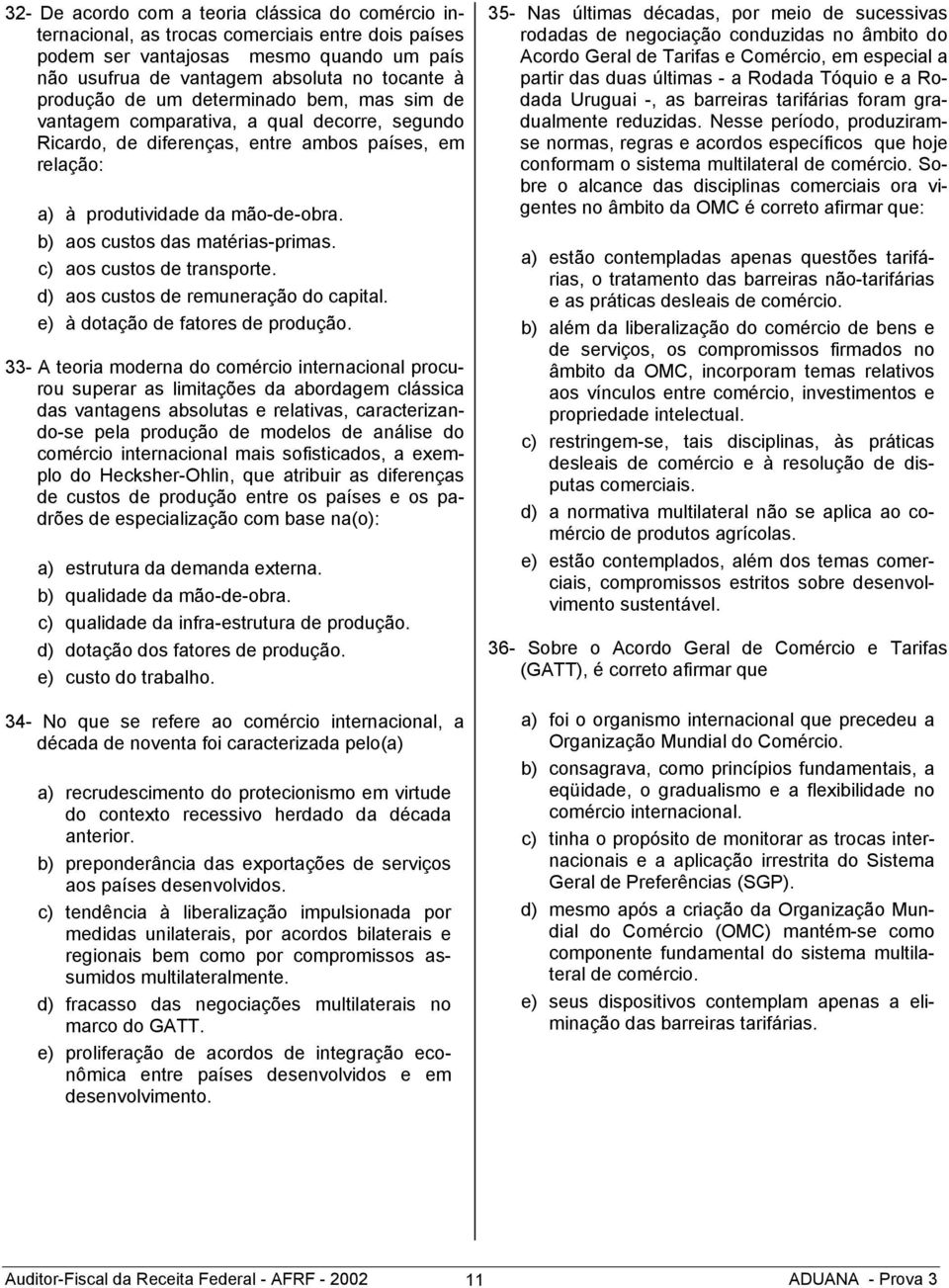 b) aos custos das matérias-primas. c) aos custos de transporte. d) aos custos de remuneração do capital. e) à dotação de fatores de produção.