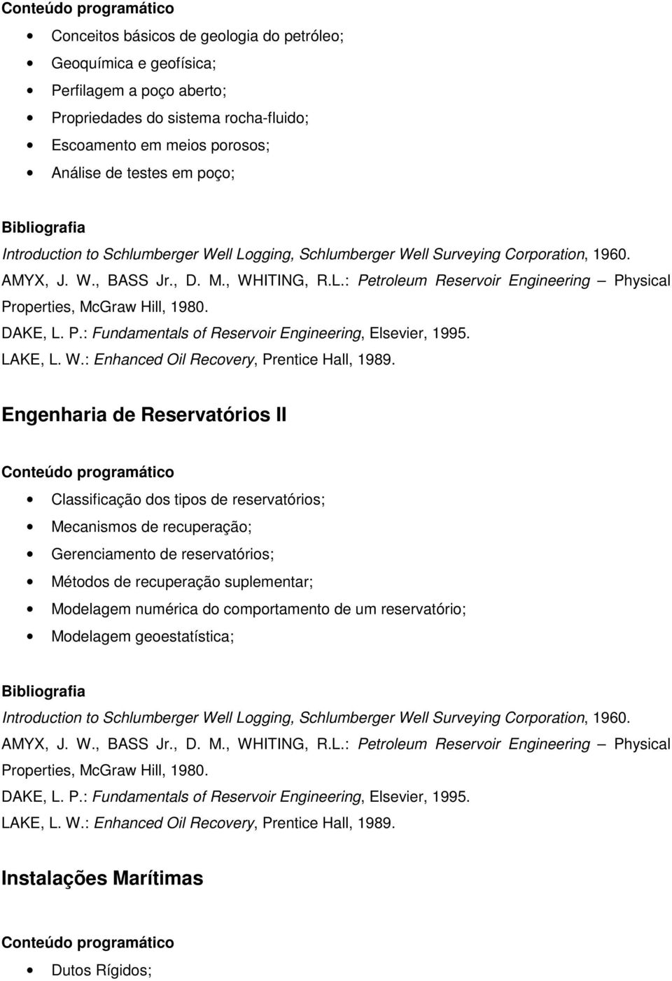 DAKE, L. P.: Fundamentals of Reservoir Engineering, Elsevier, 1995. LAKE, L. W.: Enhanced Oil Recovery, Prentice Hall, 1989.