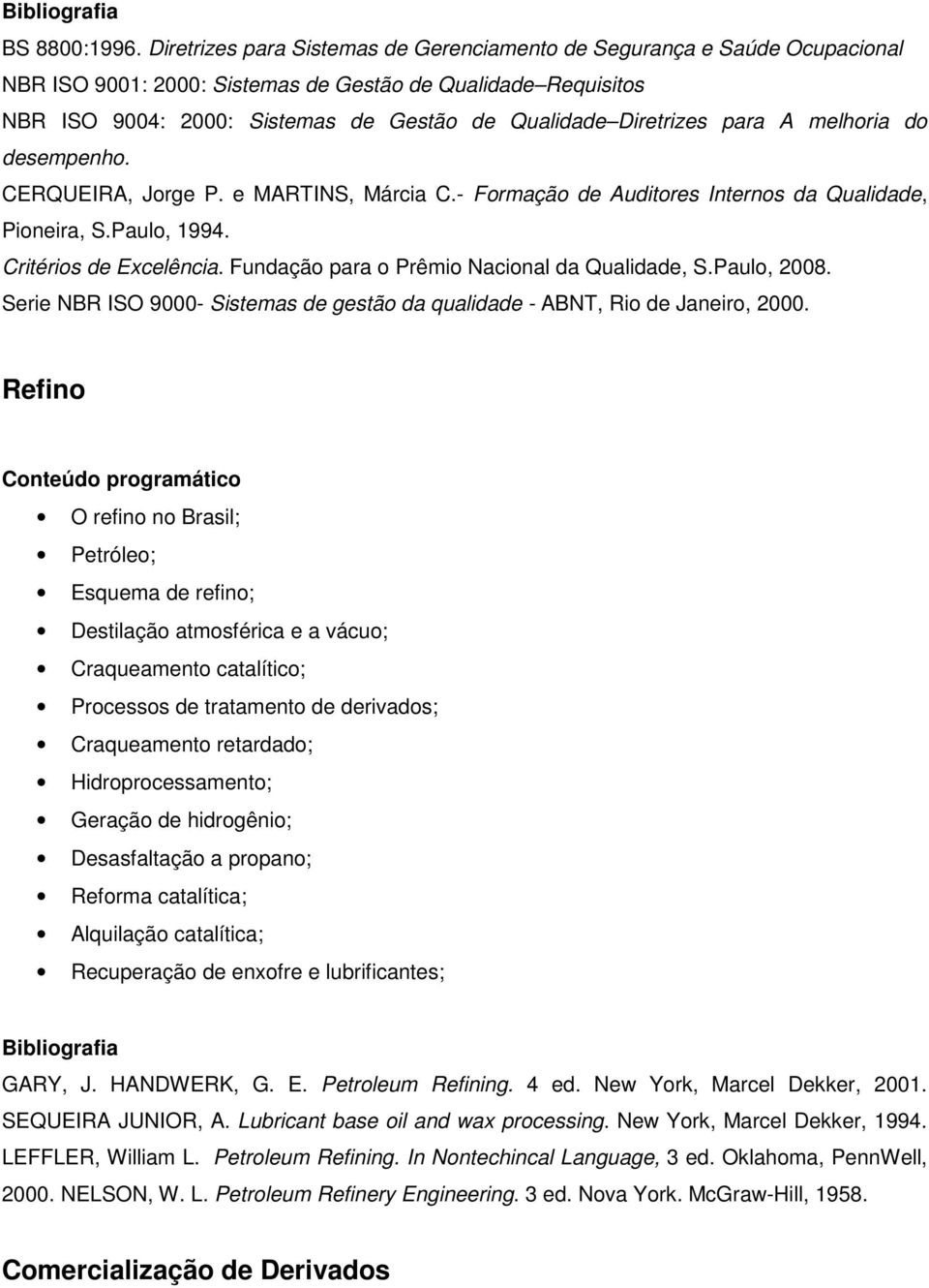 Diretrizes para A melhoria do desempenho. CERQUEIRA, Jorge P. e MARTINS, Márcia C.- Formação de Auditores Internos da Qualidade, Pioneira, S.Paulo, 1994. Critérios de Excelência.