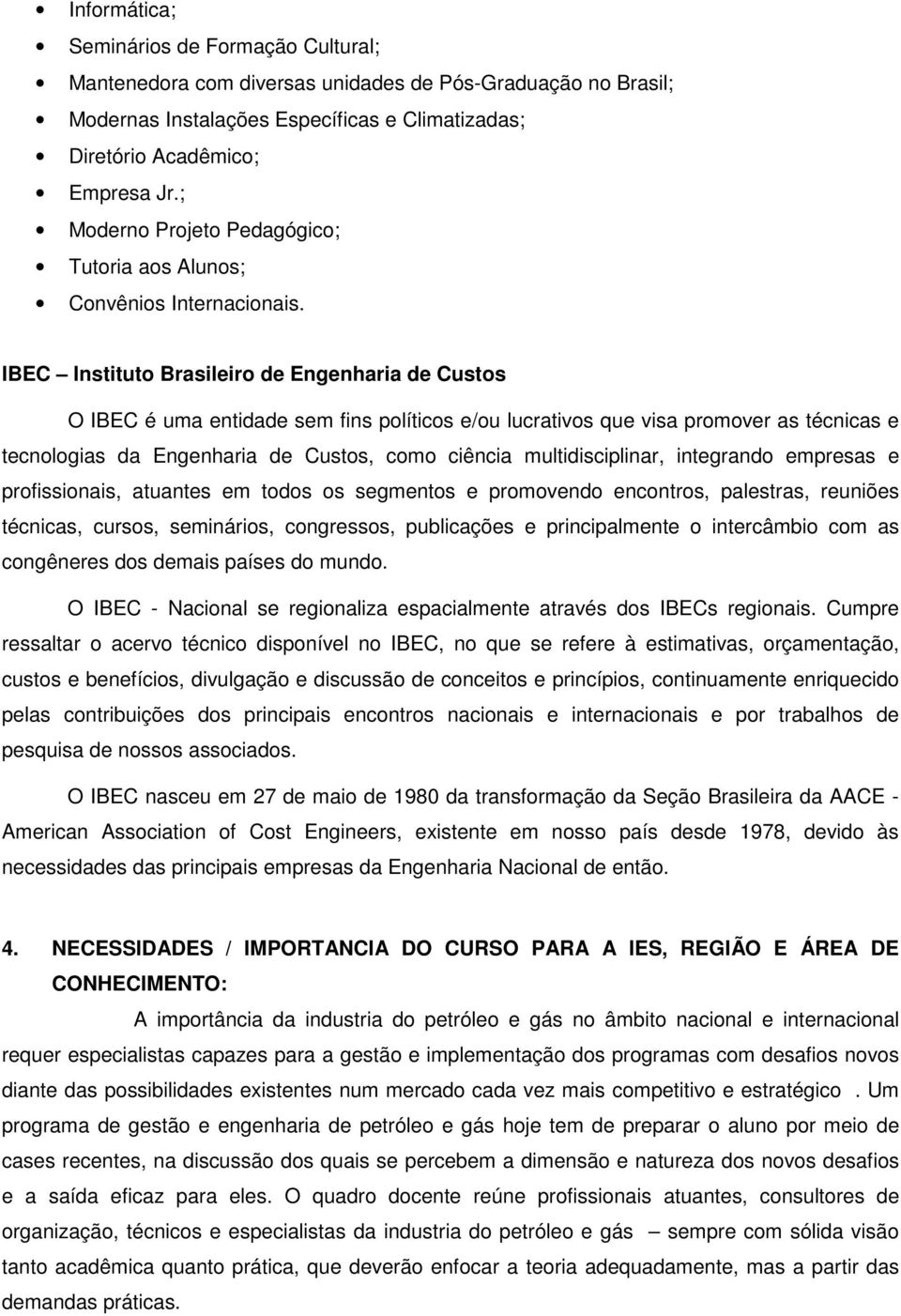 IBEC Instituto Brasileiro de Engenharia de Custos O IBEC é uma entidade sem fins políticos e/ou lucrativos que visa promover as técnicas e tecnologias da Engenharia de Custos, como ciência