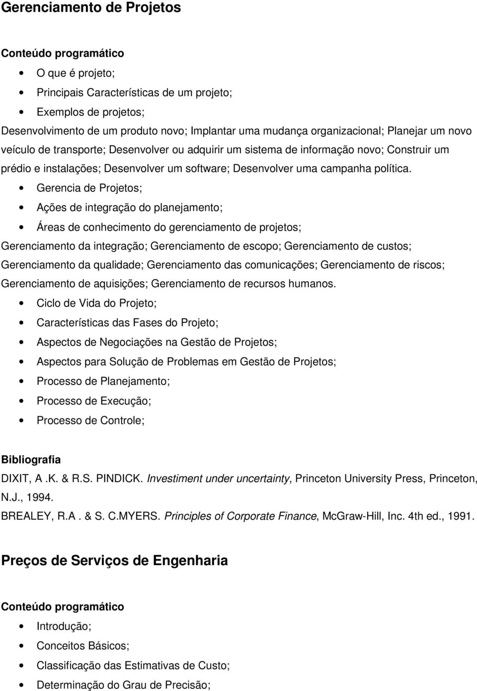 Gerencia de Projetos; Ações de integração do planejamento; Áreas de conhecimento do gerenciamento de projetos; Gerenciamento da integração; Gerenciamento de escopo; Gerenciamento de custos;