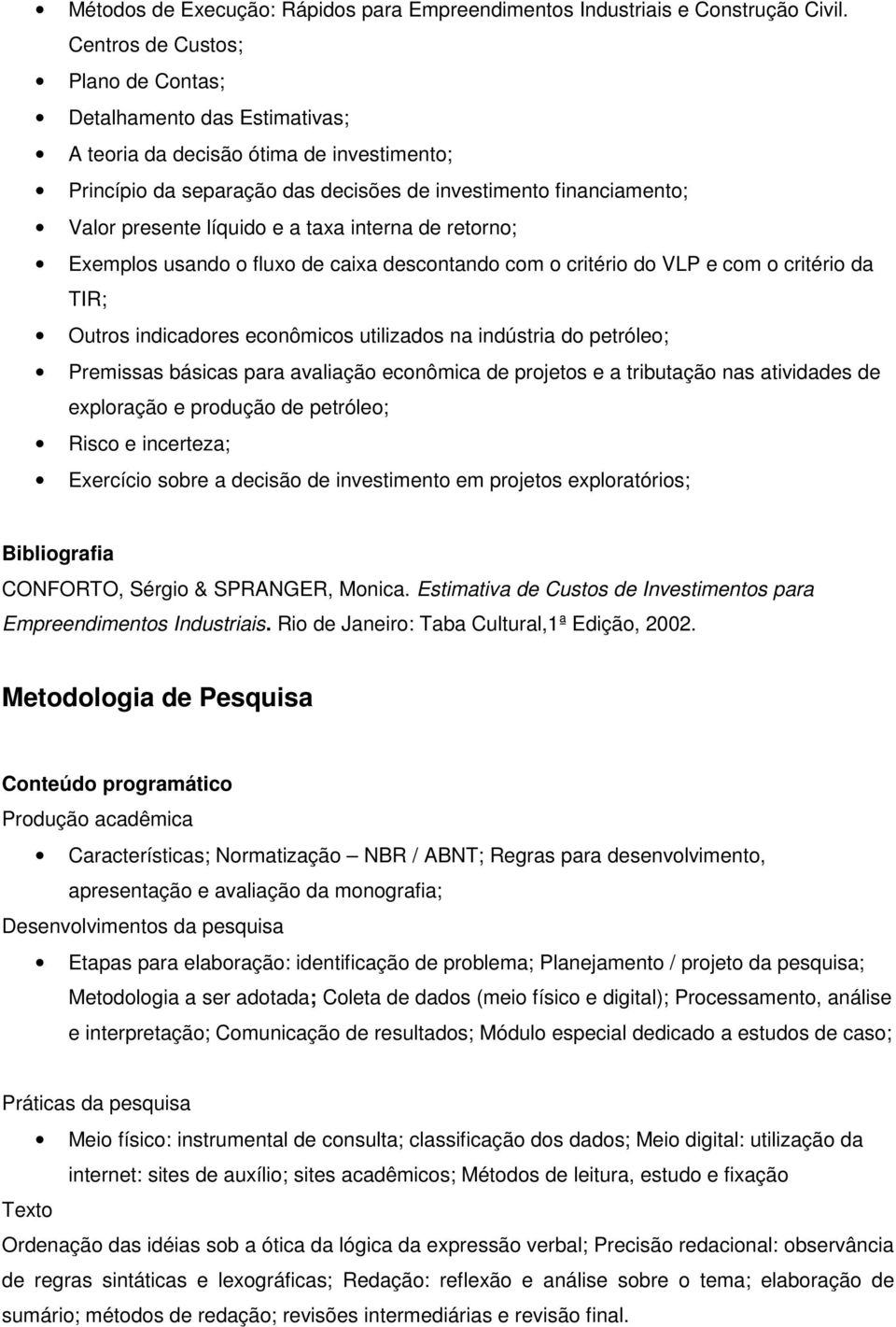 e a taxa interna de retorno; Exemplos usando o fluxo de caixa descontando com o critério do VLP e com o critério da TIR; Outros indicadores econômicos utilizados na indústria do petróleo; Premissas