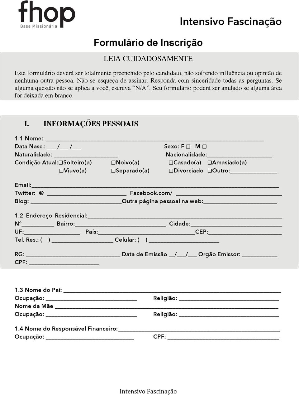 1 Nome: Data Nasc.: / / Sexo: F M Naturalidade: Nacionalidade: Condição Atual: Solteiro(a) Noivo(a) Casado(a) Amasiado(a) Viuvo(a) Separado(a) Divorciado Outro: Email: Twitter: @ Facebook.