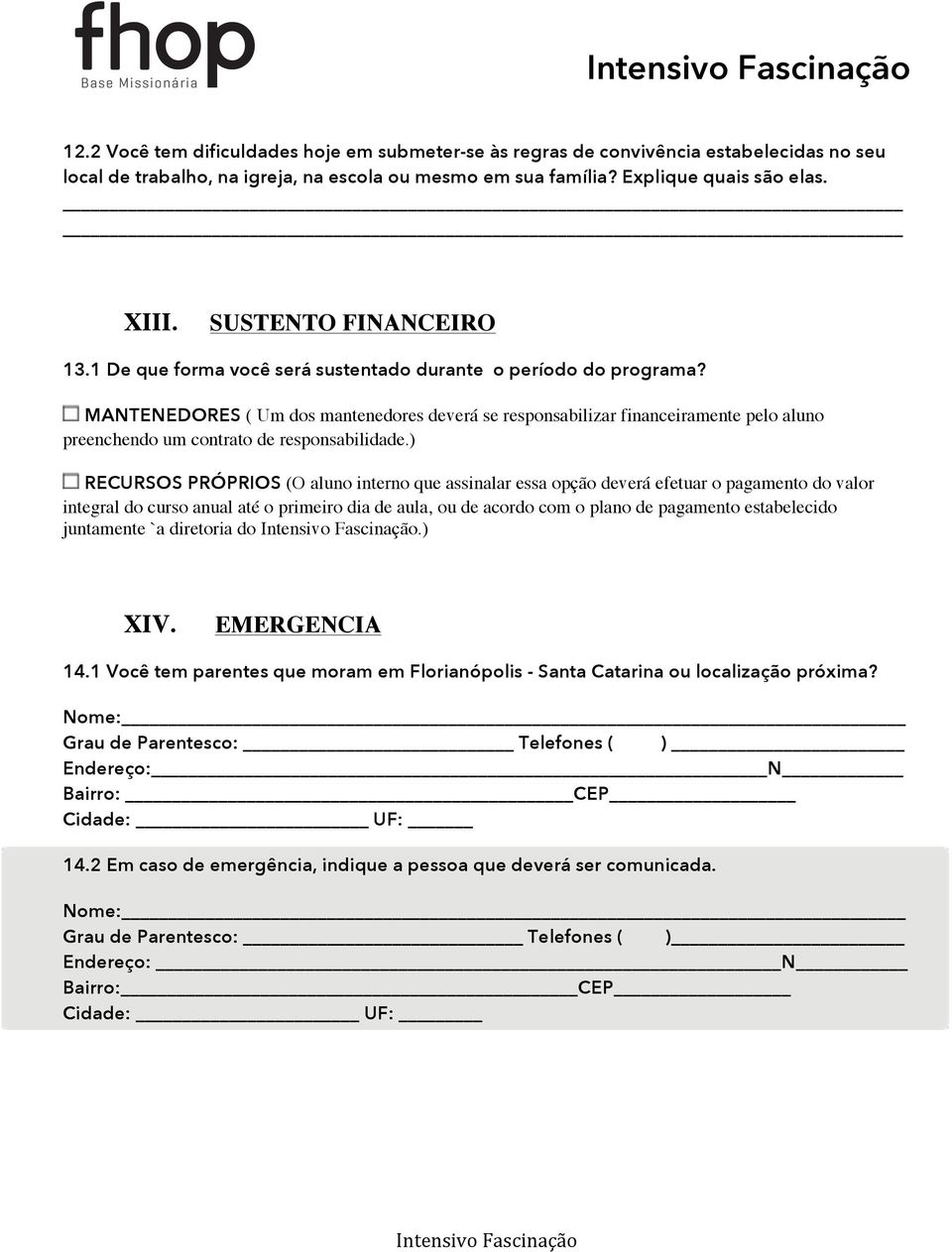 MANTENEDORES ( Um dos mantenedores deverá se responsabilizar financeiramente pelo aluno preenchendo um contrato de responsabilidade.