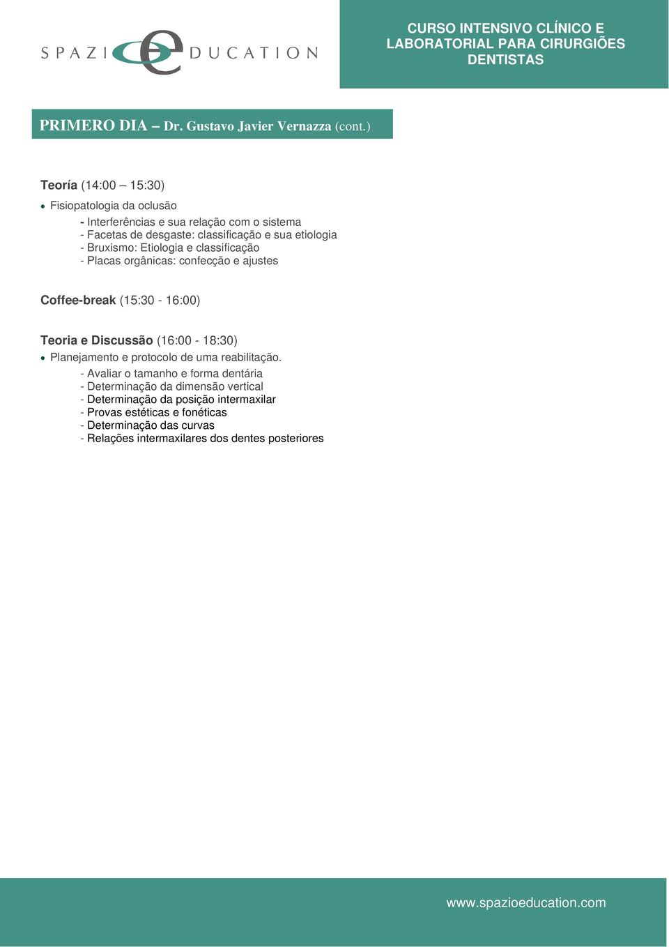 Bruxismo: Etiologia e classificação - Placas orgânicas: confecção e ajustes Coffee-break (15:30-16:00) Teoria e Discussão (16:00-18:30) Planejamento