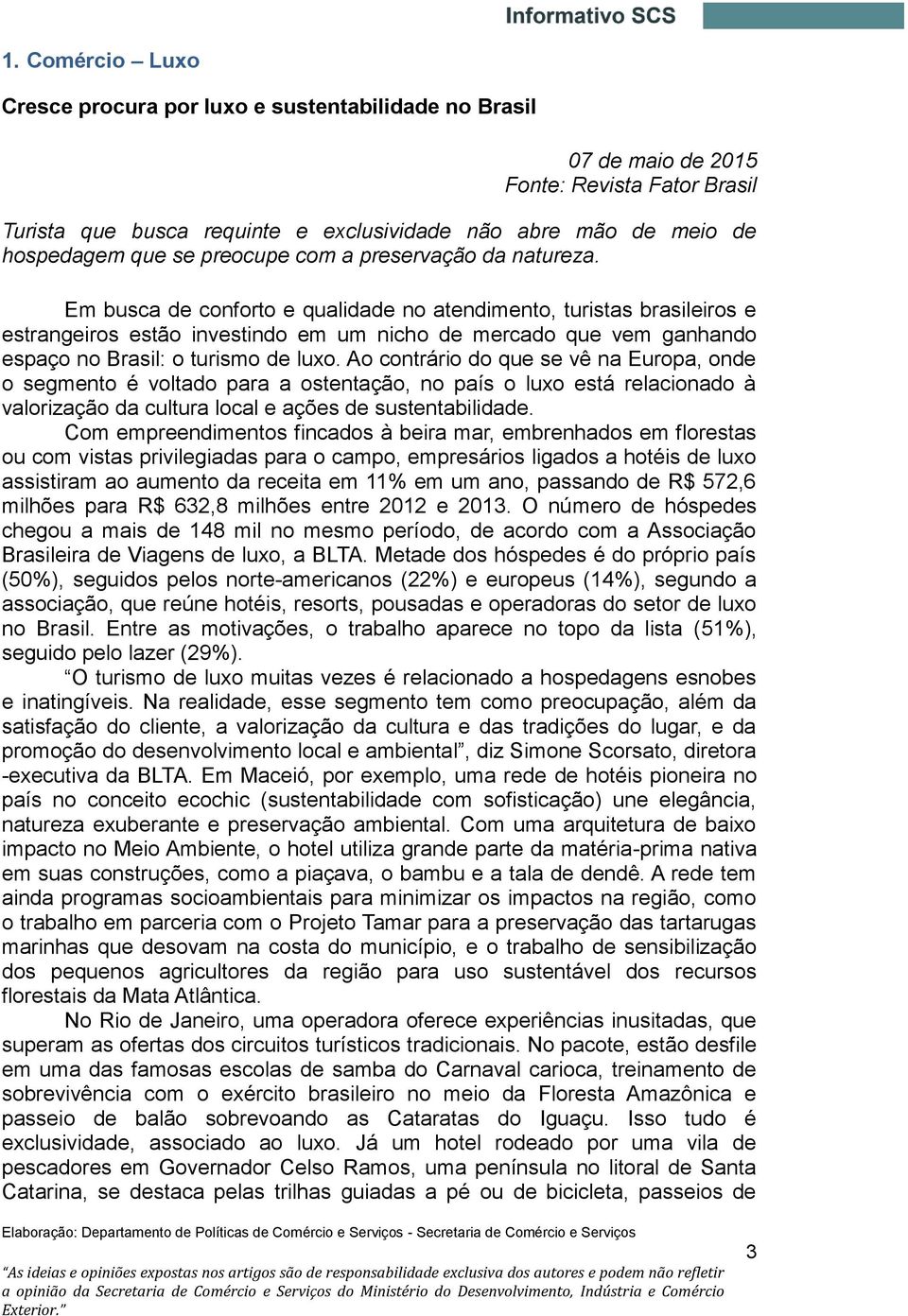 Em busca de conforto e qualidade no atendimento, turistas brasileiros e estrangeiros estão investindo em um nicho de mercado que vem ganhando espaço no Brasil: o turismo de luxo.