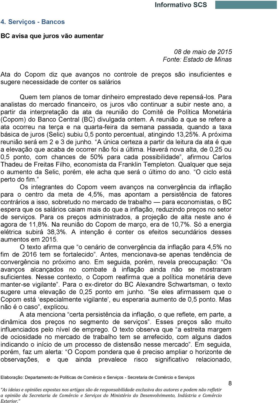 Para analistas do mercado financeiro, os juros vão continuar a subir neste ano, a partir da interpretação da ata da reunião do Comitê de Política Monetária (Copom) do Banco Central (BC) divulgada