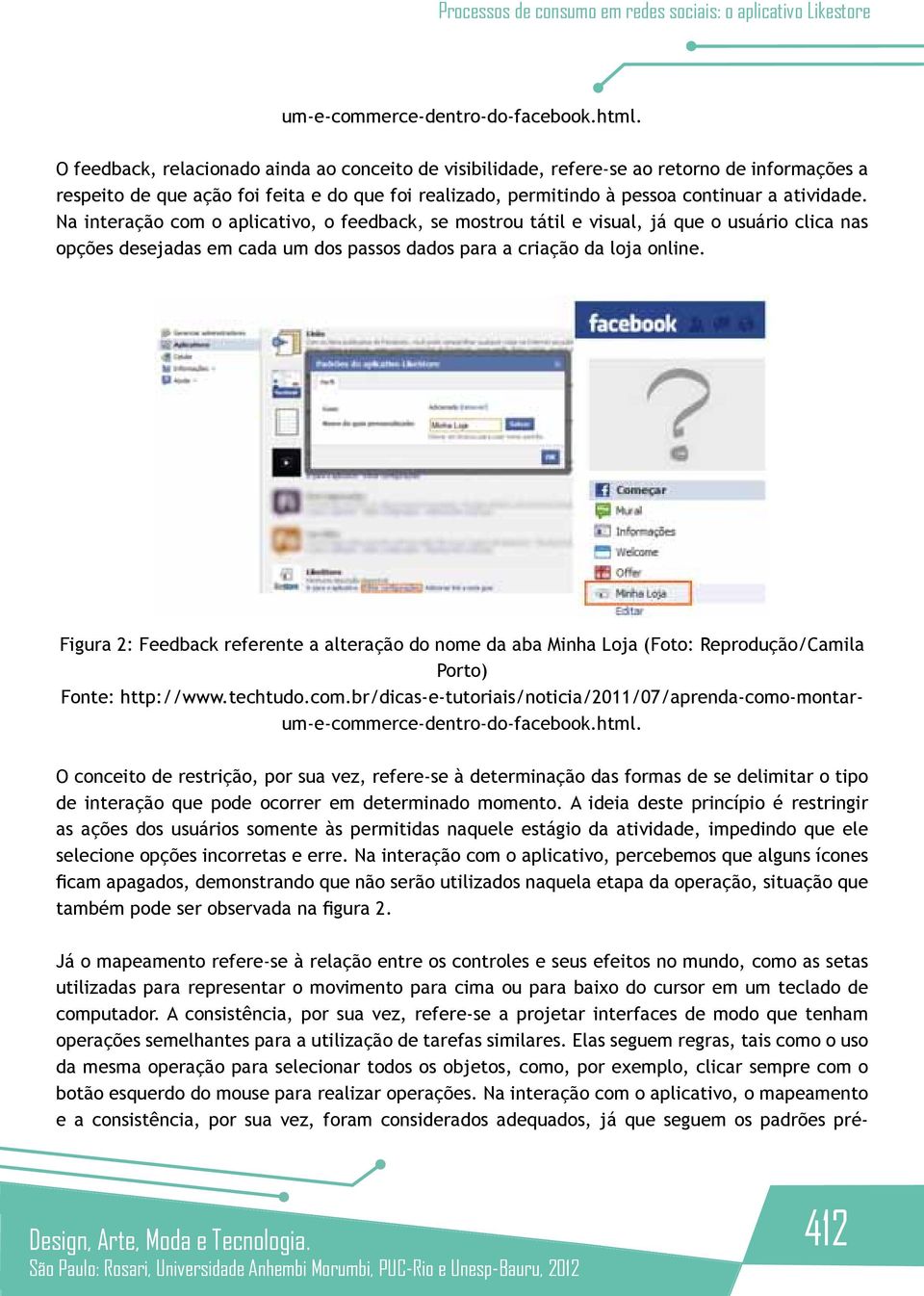 Na interação com o aplicativo, o feedback, se mostrou tátil e visual, já que o usuário clica nas opções desejadas em cada um dos passos dados para a criação da loja online.