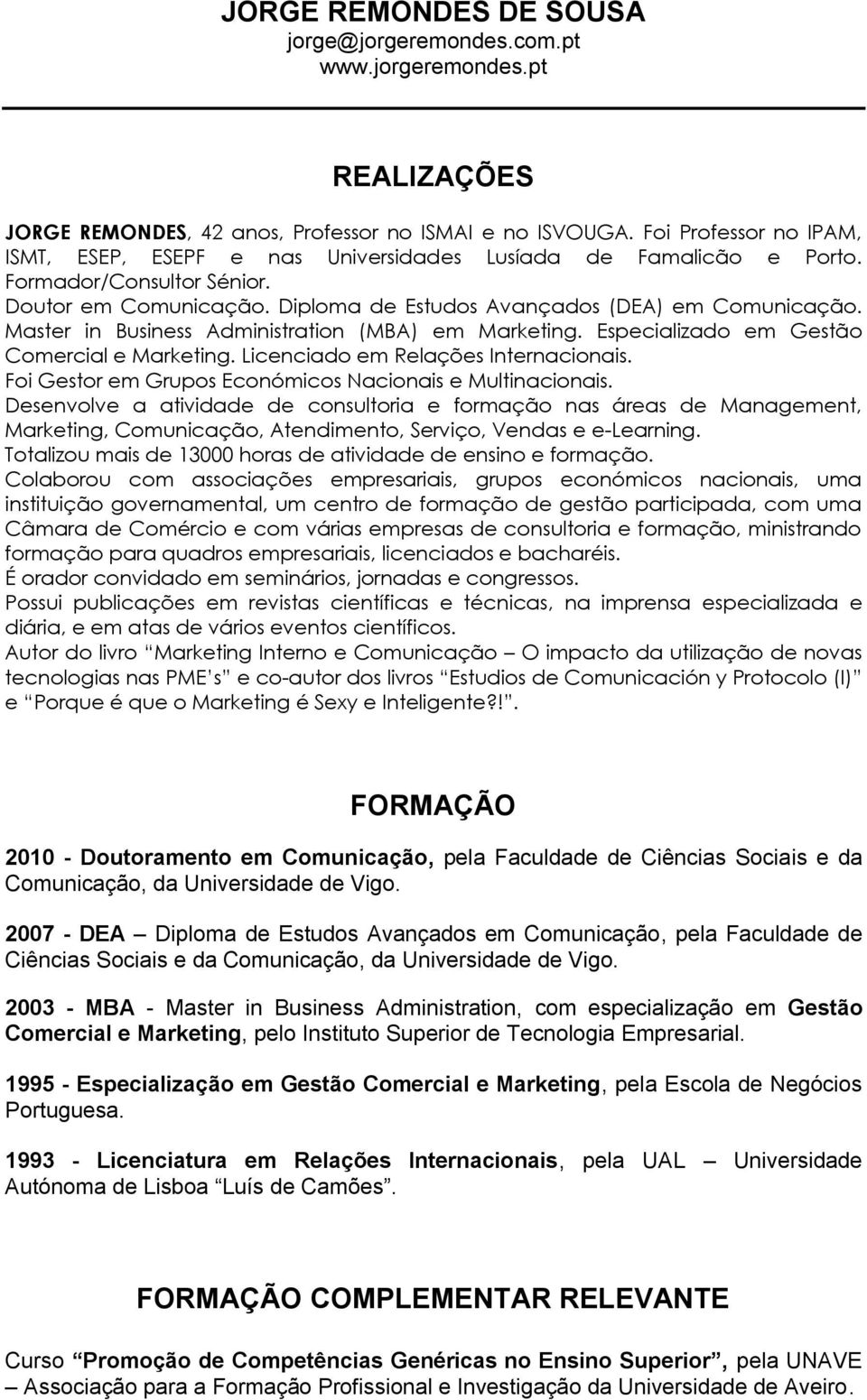 Master in Business Administration (MBA) em Marketing. Especializado em Gestão Comercial e Marketing. Licenciado em Relações Internacionais. Foi Gestor em Grupos Económicos Nacionais e Multinacionais.