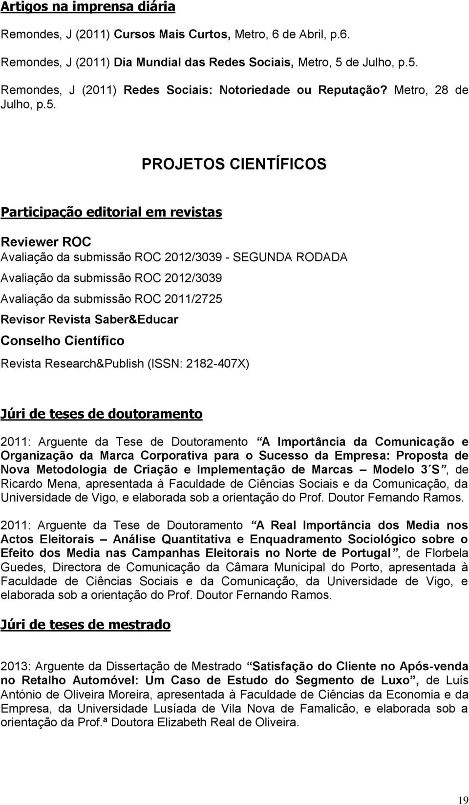 Remondes, J (2011) Redes Sociais: Notoriedade ou Reputação?