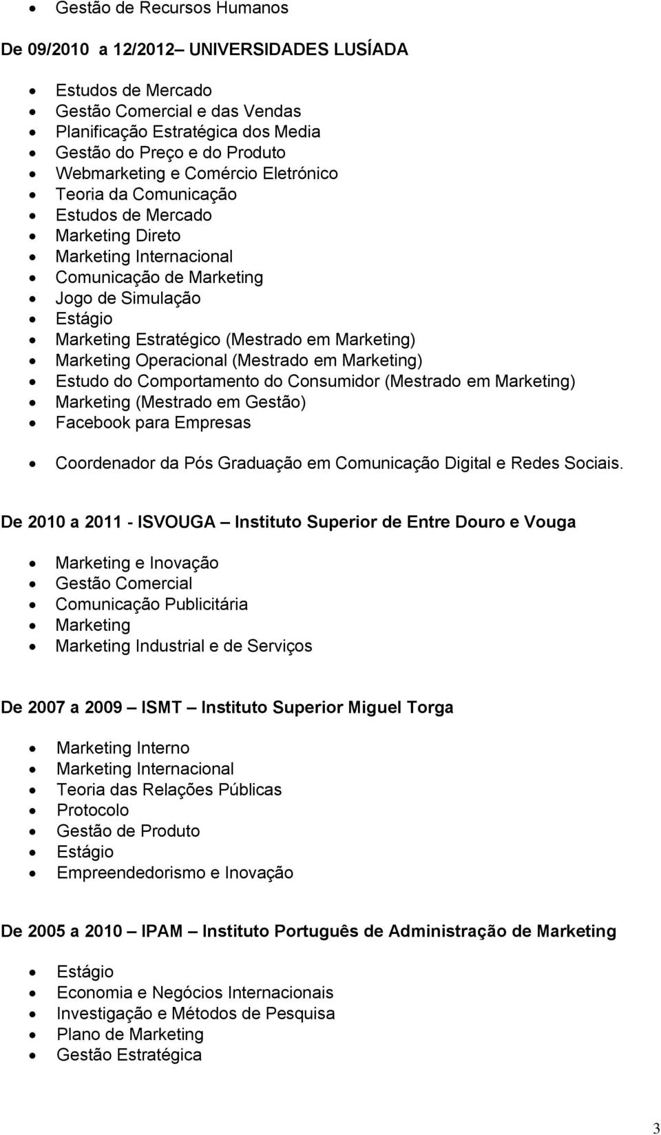 Marketing Operacional (Mestrado em Marketing) Estudo do Comportamento do Consumidor (Mestrado em Marketing) Marketing (Mestrado em Gestão) Facebook para Empresas Coordenador da Pós Graduação em