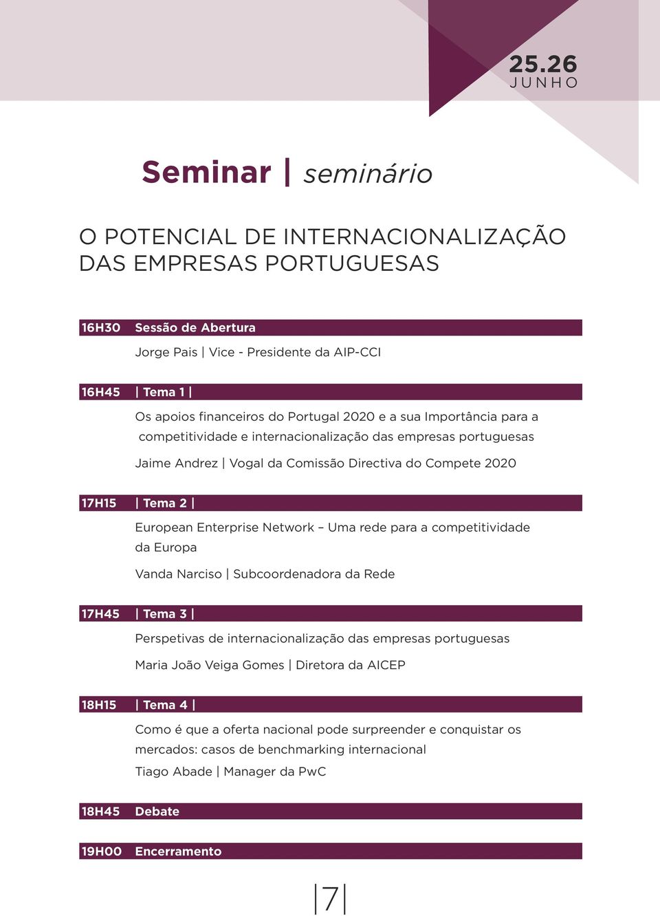 Enterprise Network Uma rede para a competitividade da Europa Vanda Narciso Subcoordenadora da Rede 17H45 Tema 3 Perspetivas de internacionalização das empresas portuguesas Maria João Veiga