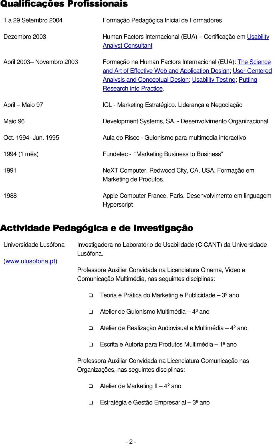 User-Centered Analysis and Conceptual Design; Usability Testing; Putting Research into Practice. ICL - Marketing Estratégico. Liderança e Negociação Development Systems, SA.