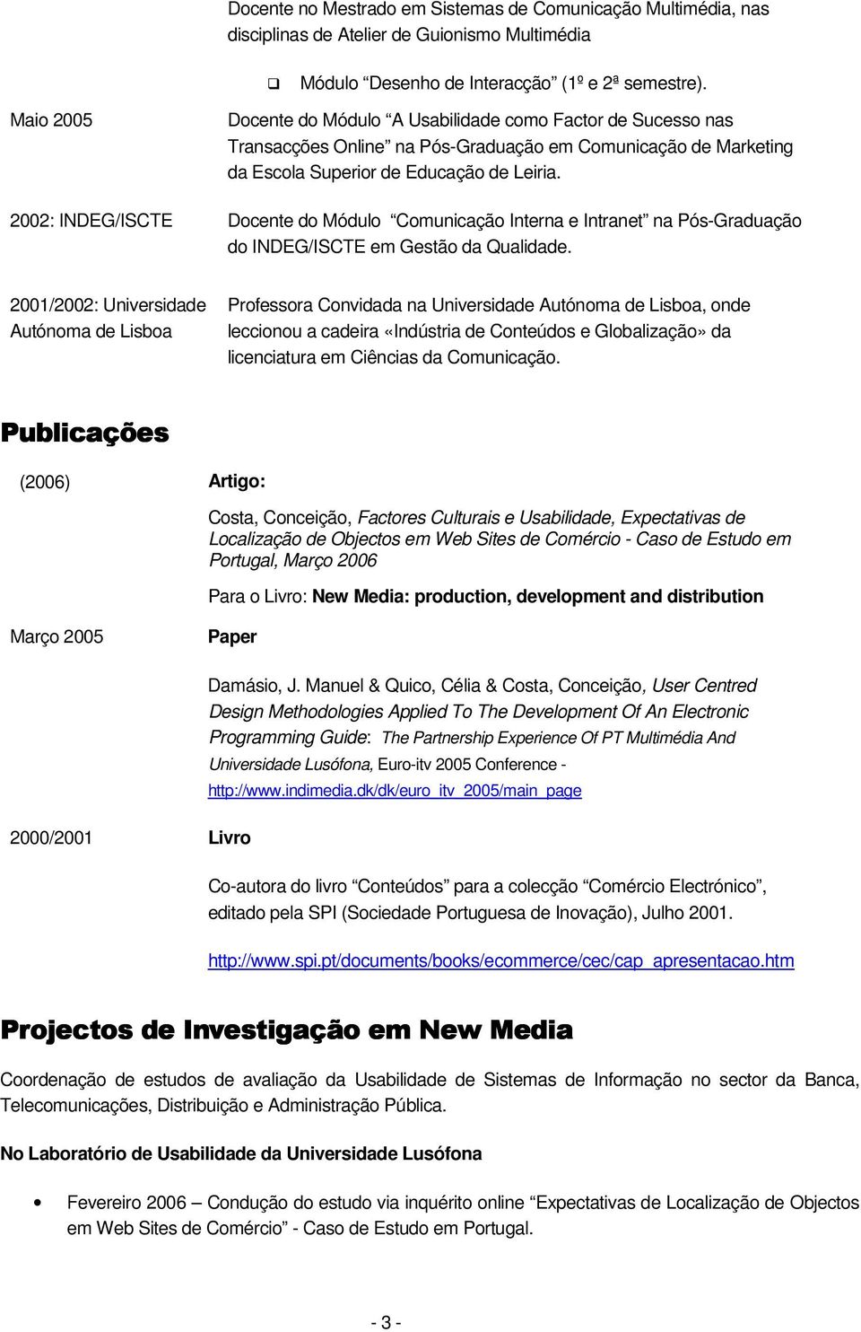 2002: INDEG/ISCTE Docente do Módulo Comunicação Interna e Intranet na Pós-Graduação do INDEG/ISCTE em Gestão da Qualidade.