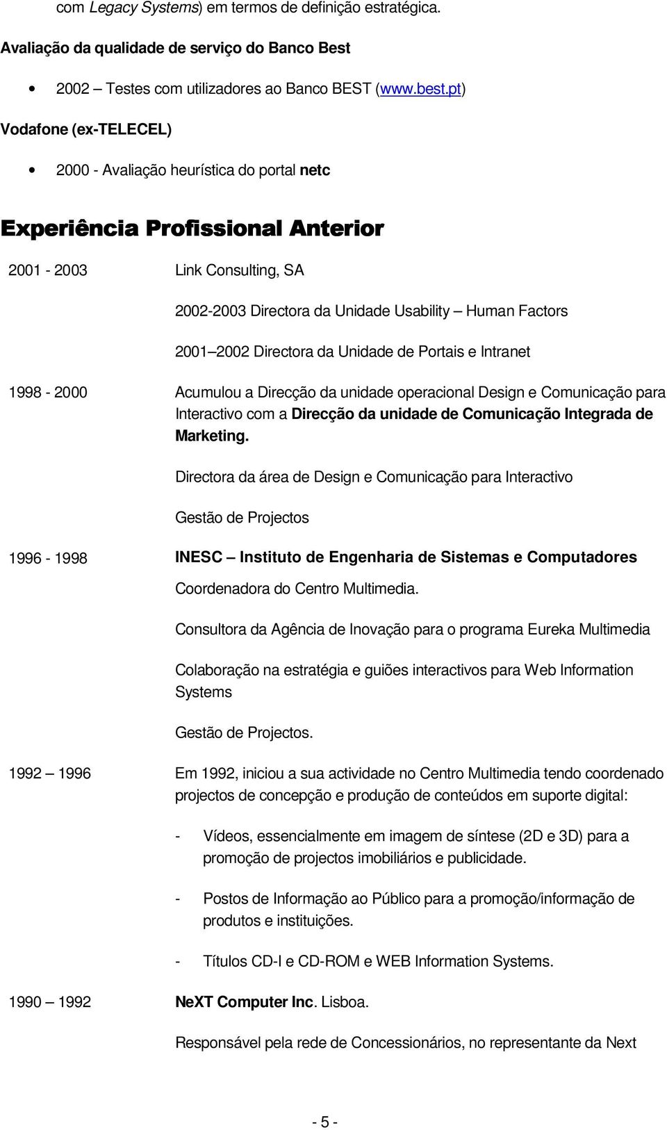 Directora da Unidade de Portais e Intranet 1998-2000 Acumulou a Direcção da unidade operacional Design e Comunicação para Interactivo com a Direcção da unidade de Comunicação Integrada de Marketing.