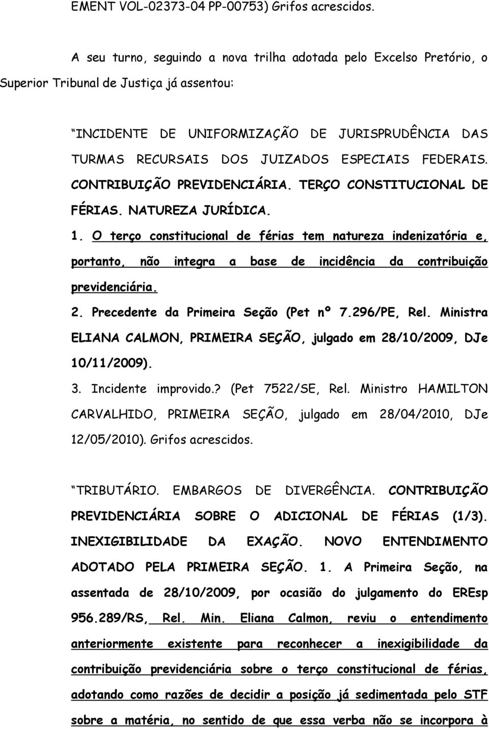 FEDERAIS. CONTRIBUIÇÃO PREVIDENCIÁRIA. TERÇO CONSTITUCIONAL DE FÉRIAS. NATUREZA JURÍDICA. 1.