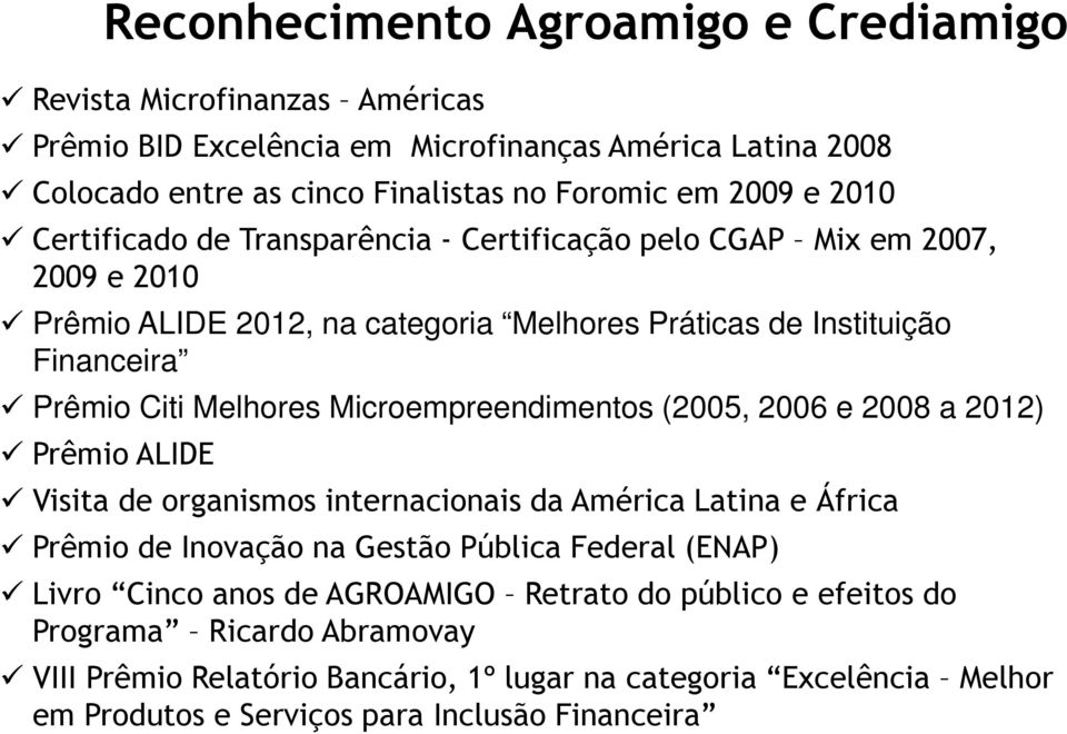 Microempreendimentos (2005, 2006 e 2008 a 2012) Prêmio ALIDE Visita de organismos internacionais da América Latina e África Prêmio de Inovação na Gestão Pública Federal (ENAP) Livro Cinco