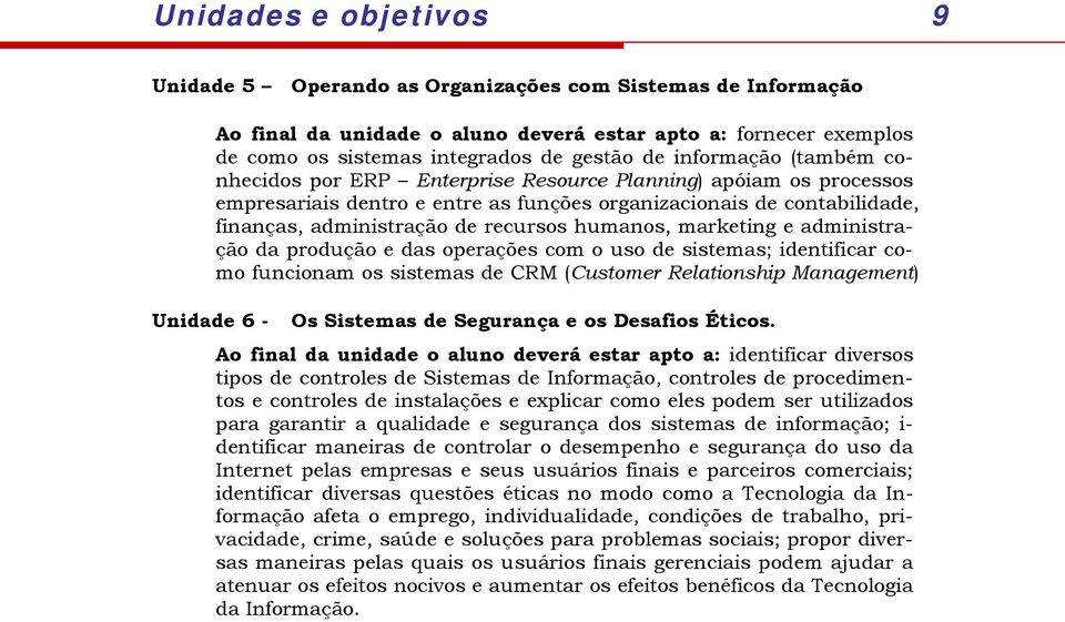 recursos humanos, marketing e administração da produção e das operações com o uso de sistemas; identificar como funcionam os sistemas de CRM (Customer Relationship Management) Os Sistemas de