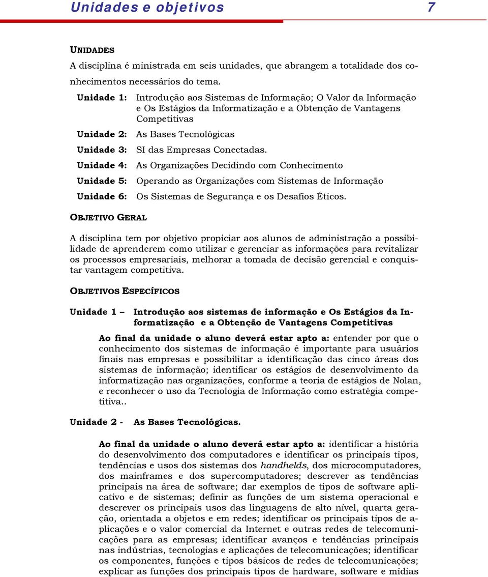 Empresas Conectadas. Unidade 4: As Organizações Decidindo com Conhecimento Unidade 5: Operando as Organizações com Sistemas de Informação Unidade 6: Os Sistemas de Segurança e os Desafios Éticos.